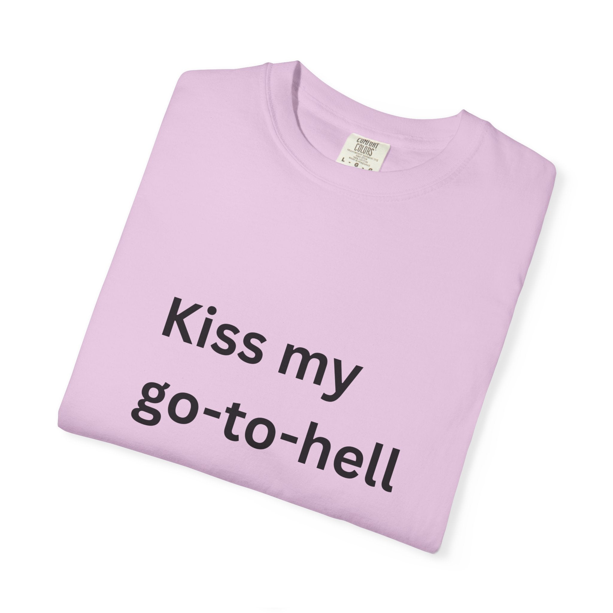 Kiss My Go To Hell Funny/ Sarcastic Unisex Garment-Dyed T-shirt