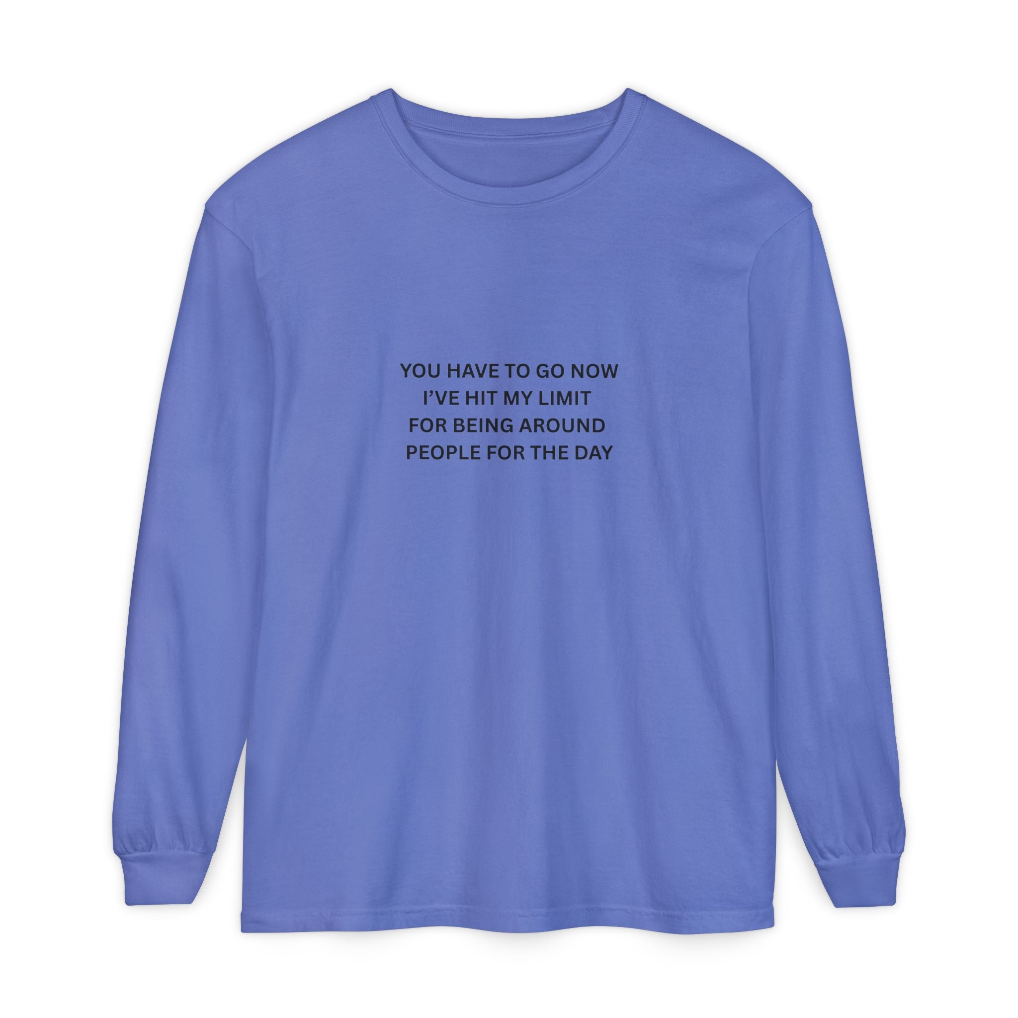 You Have To Go Now I've Hit My Limit For Being Around People For The Day Unisex Garment-dyed Long Sleeve T-Shirt