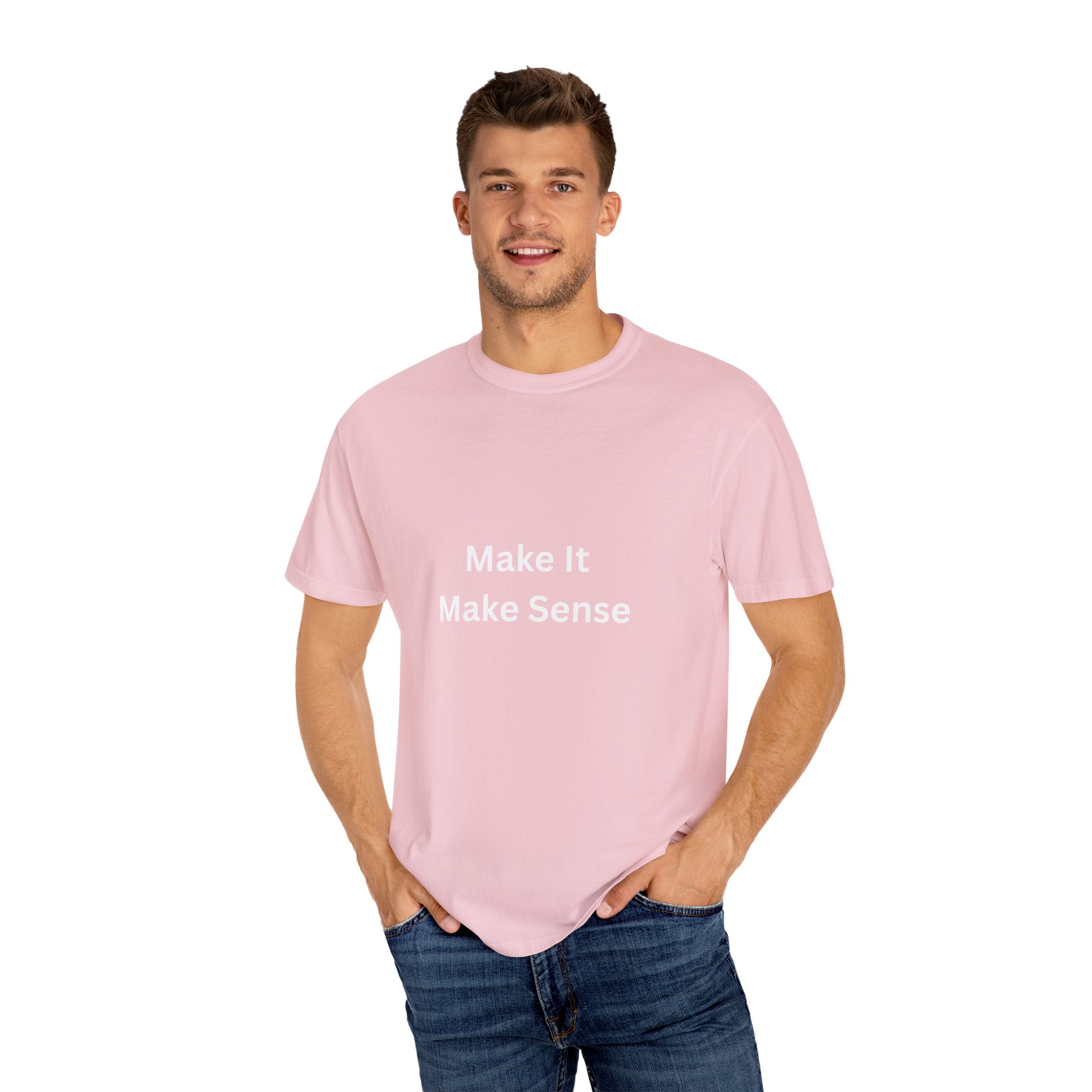 Make It Make Sense Garment-Dyed T-Shirt, Casual Style, Unique Gift for All Occasions, Unisex Tee, Summer Essential, Everyday Wear