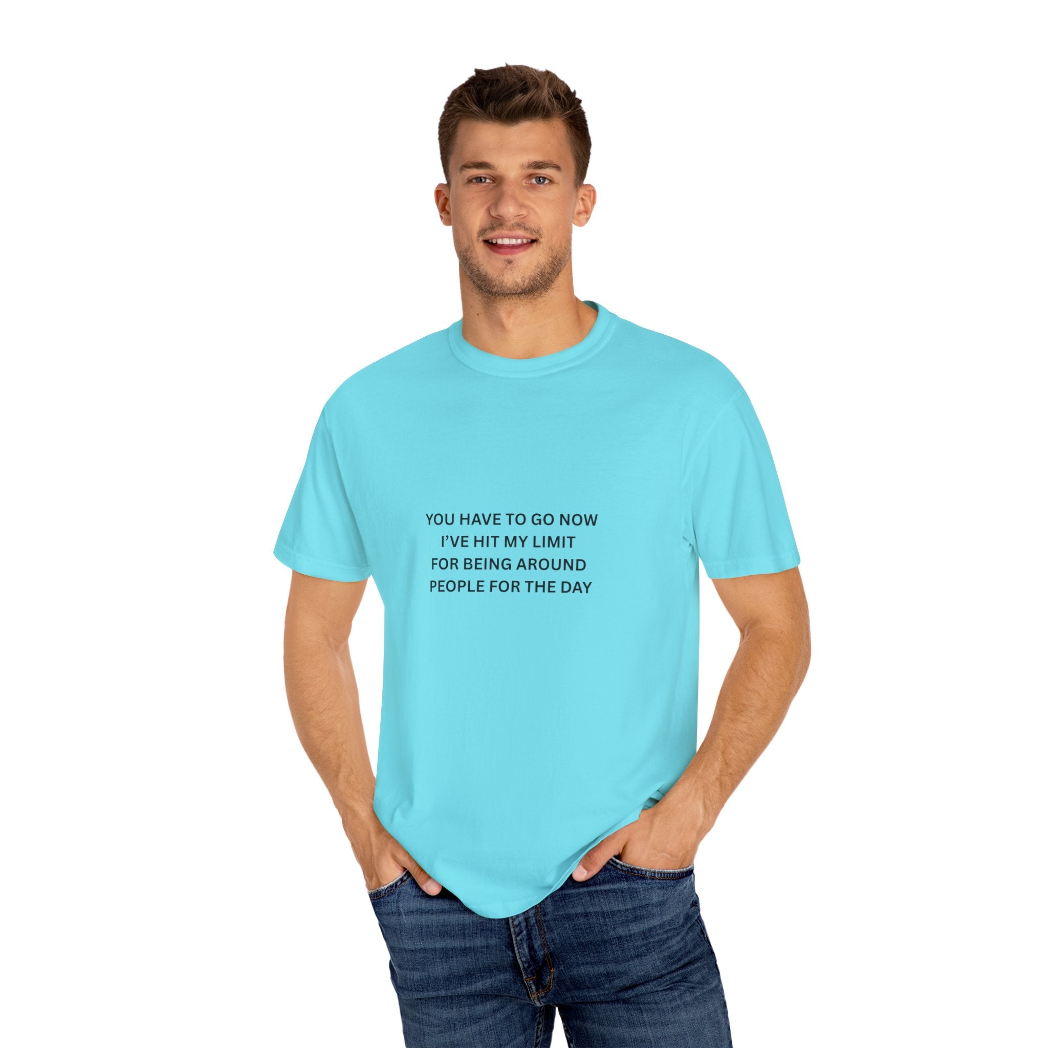 You Have To Go Now I've Hit My Limit For Being Around People For The Day Unisex Garment-Dyed T-shirt