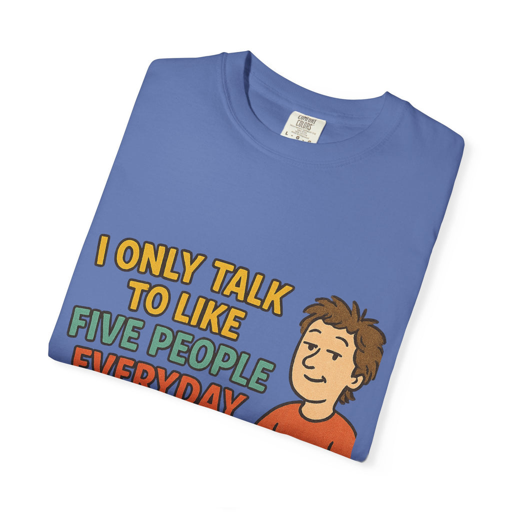 Funny Humor I Only Talk To Like Five People Unisex Garment-Dyed T-shirt