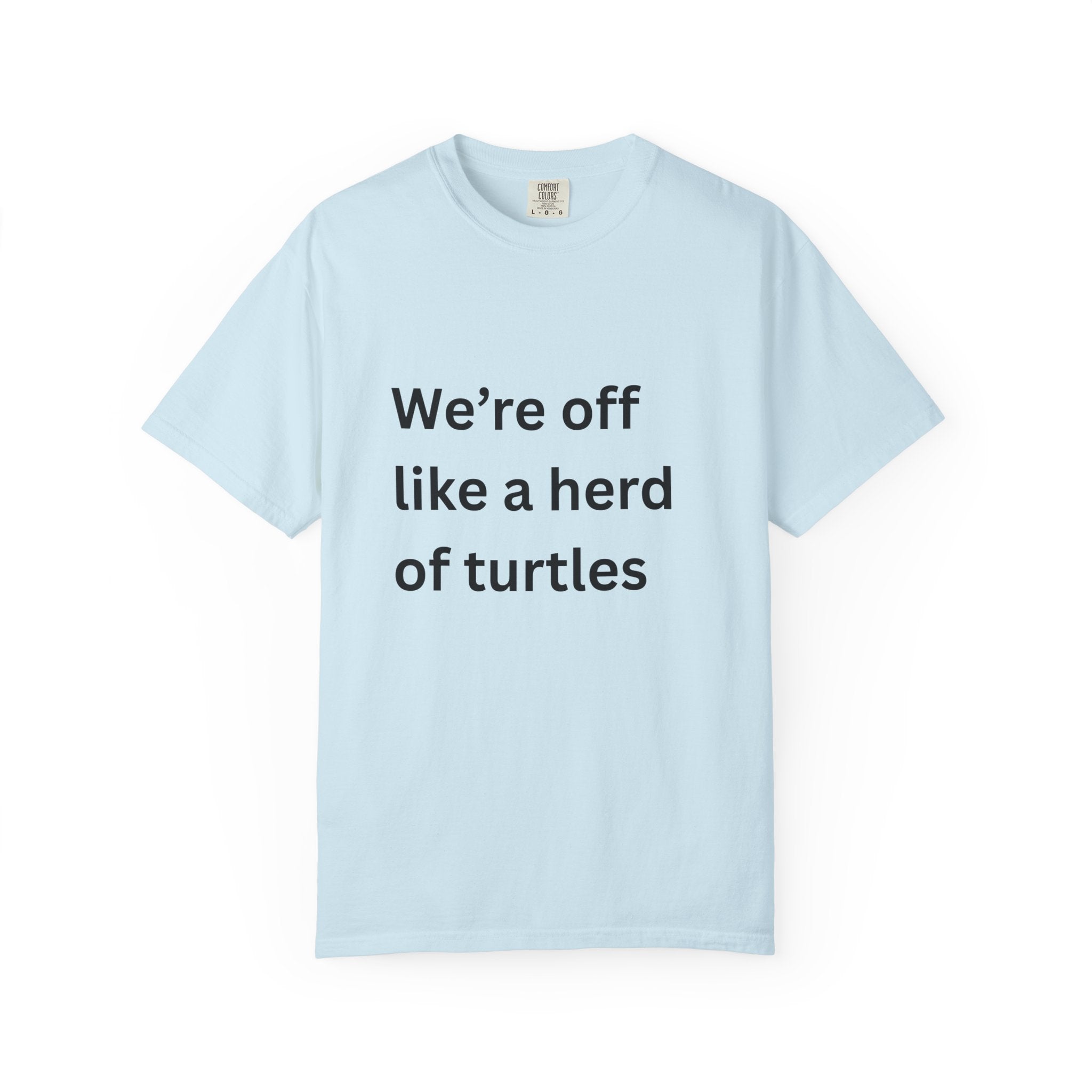 Humorous Unisex Garment-Dyed T-Shirt - 'We're Off Like a Herd of Turtles' - Quirky Gift, Casual Wear, Funny Quote Tee, Summer Apparel