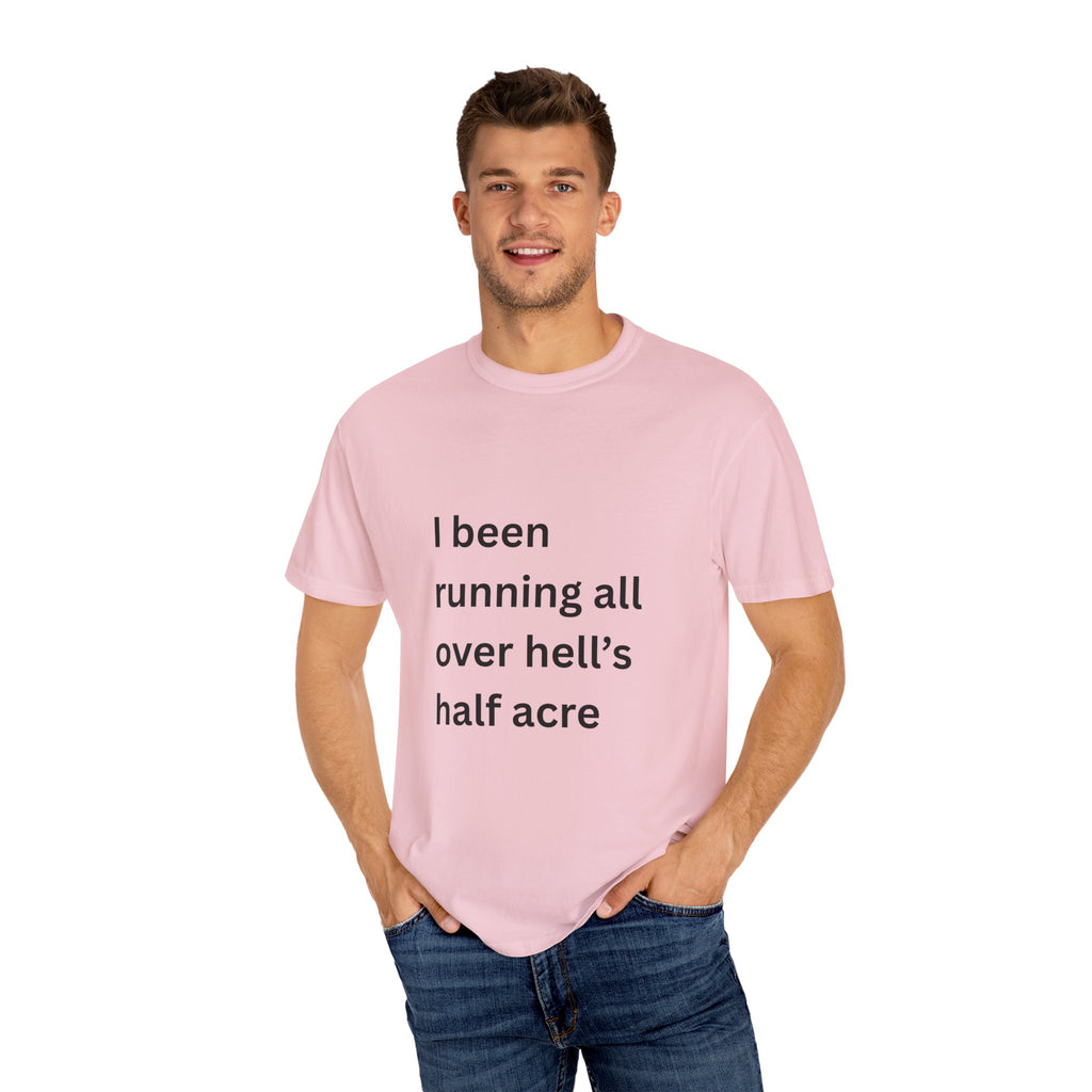 I Been Running All Over Hell's Half Acre Funny Garment-Dyed T-Shirt, Casual Unisex Tee, Funny Quote Shirt, Gift for Music Lovers, Summer Wardrobe Essential