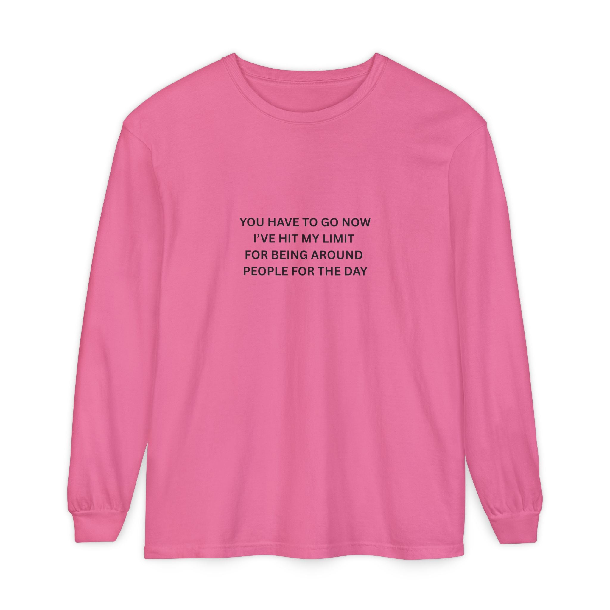 You Have To Go Now I've Hit My Limit For Being Around People For The Day Unisex Garment-dyed Long Sleeve T-Shirt