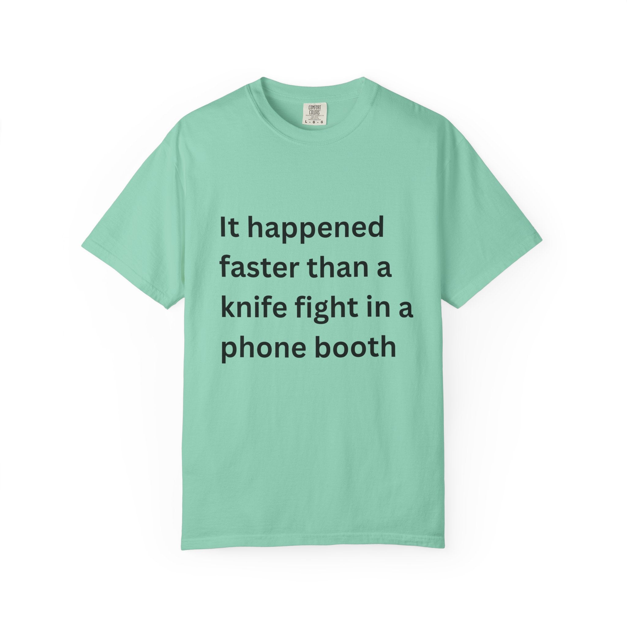 It Happened Faster Than A Knife Fight In A Phone Booth Unisex Garment-Dyed T-shirt