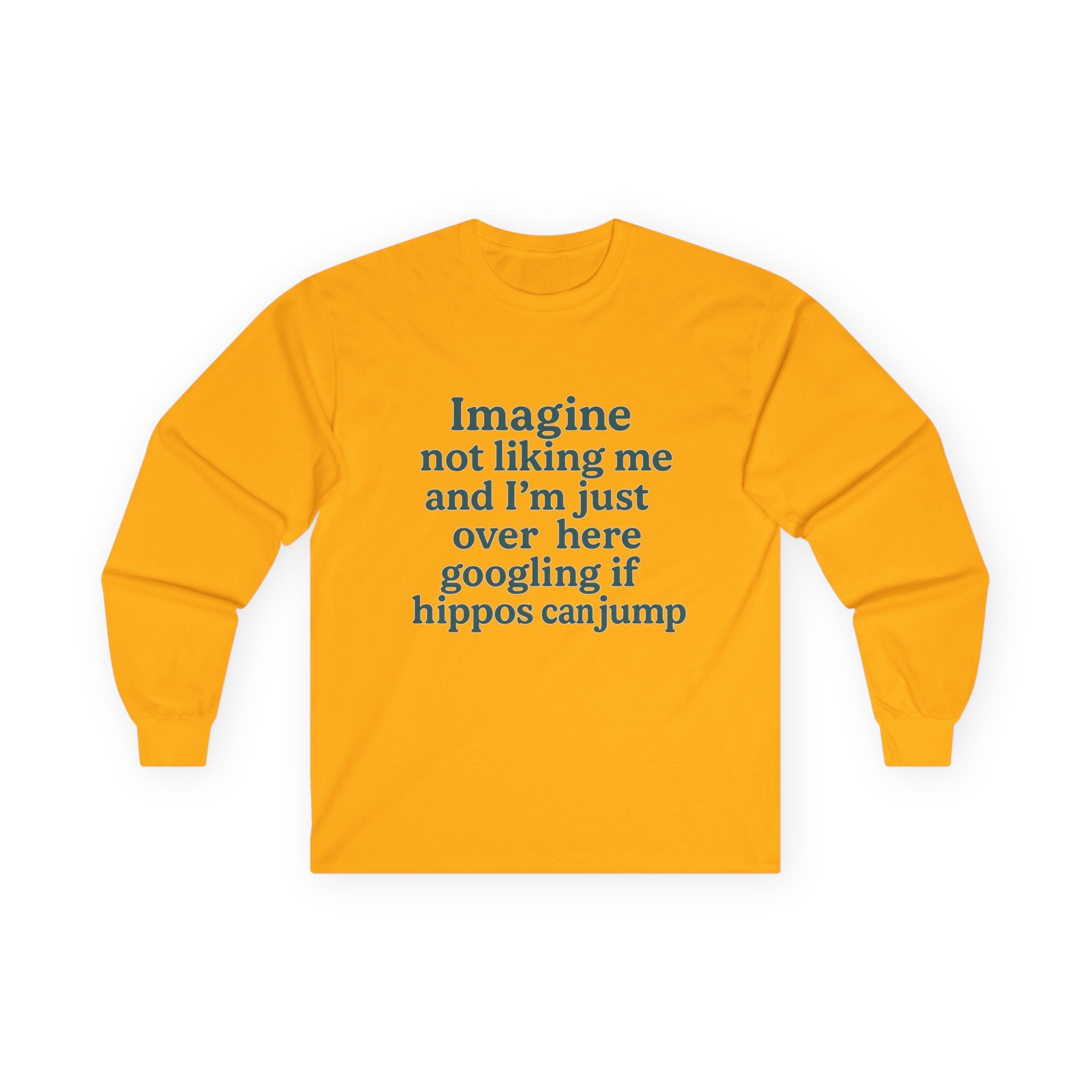 Imagine Not Liking Me And I'm Over Here Googling If Hippos Can Jump Funny Unisex Ultra Cotton Long Sleeve Tee