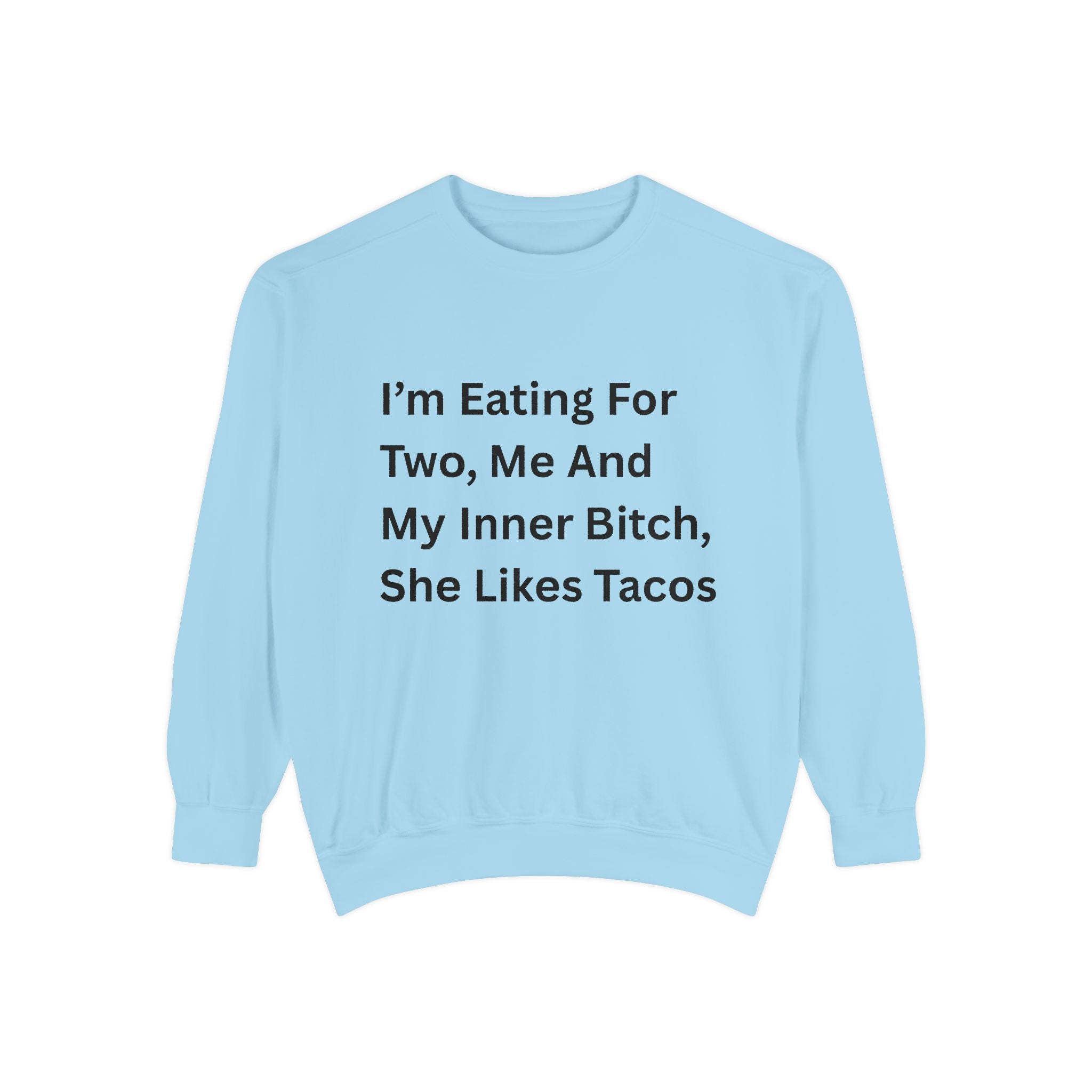 I'm Eating For Two, Me And My Inner Bitch, She Likes Tacos Unisex Garment-Dyed Sweatshirt