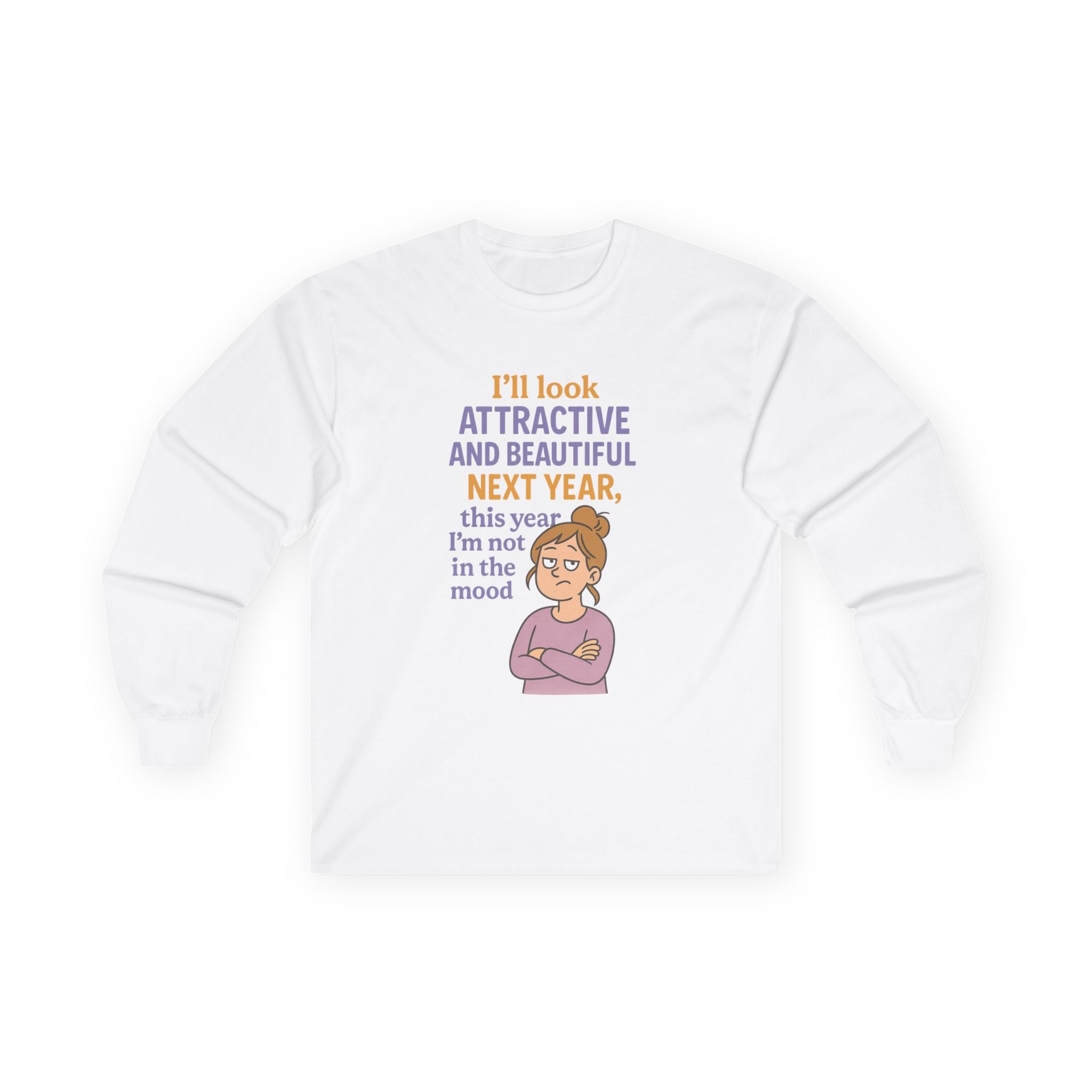I'll Look Attractive And Beautiful Next Year Funny Unisex Ultra Cotton Long Sleeve Tee