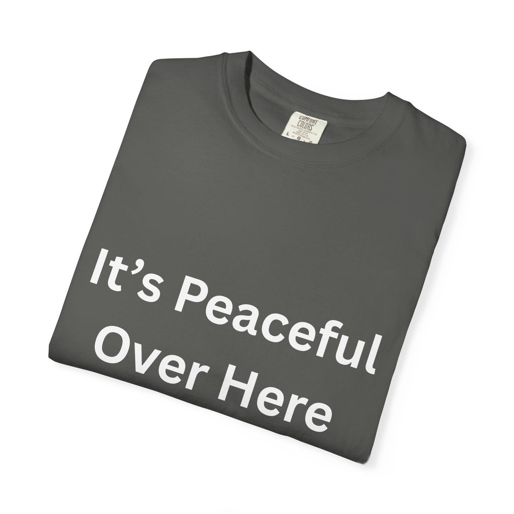 It's Peaceful Over Here Peaceful Vibes Unisex T-Shirt | Relaxation Wear, Casual Gift, Everyday Tee, Positive Quote Shirt, Comfortable Apparel