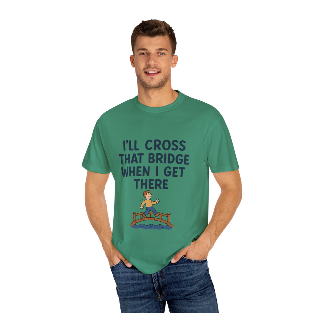 Inspirational Quote T-Shirt - "I'll Cross That Bridge When I Get There"