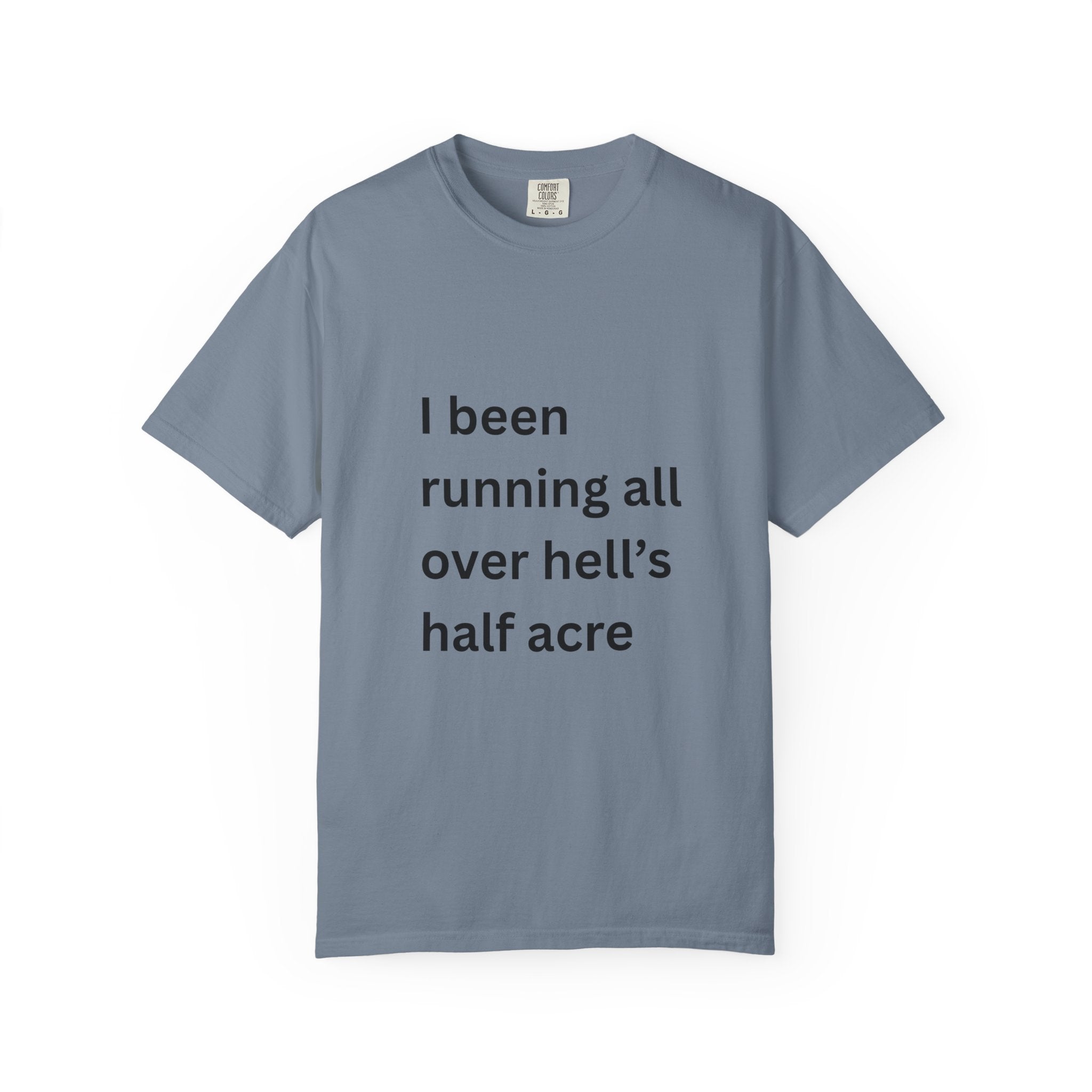 I Been Running All Over Hell's Half Acre Funny Garment-Dyed T-Shirt, Casual Unisex Tee, Funny Quote Shirt, Gift for Music Lovers, Summer Wardrobe Essential