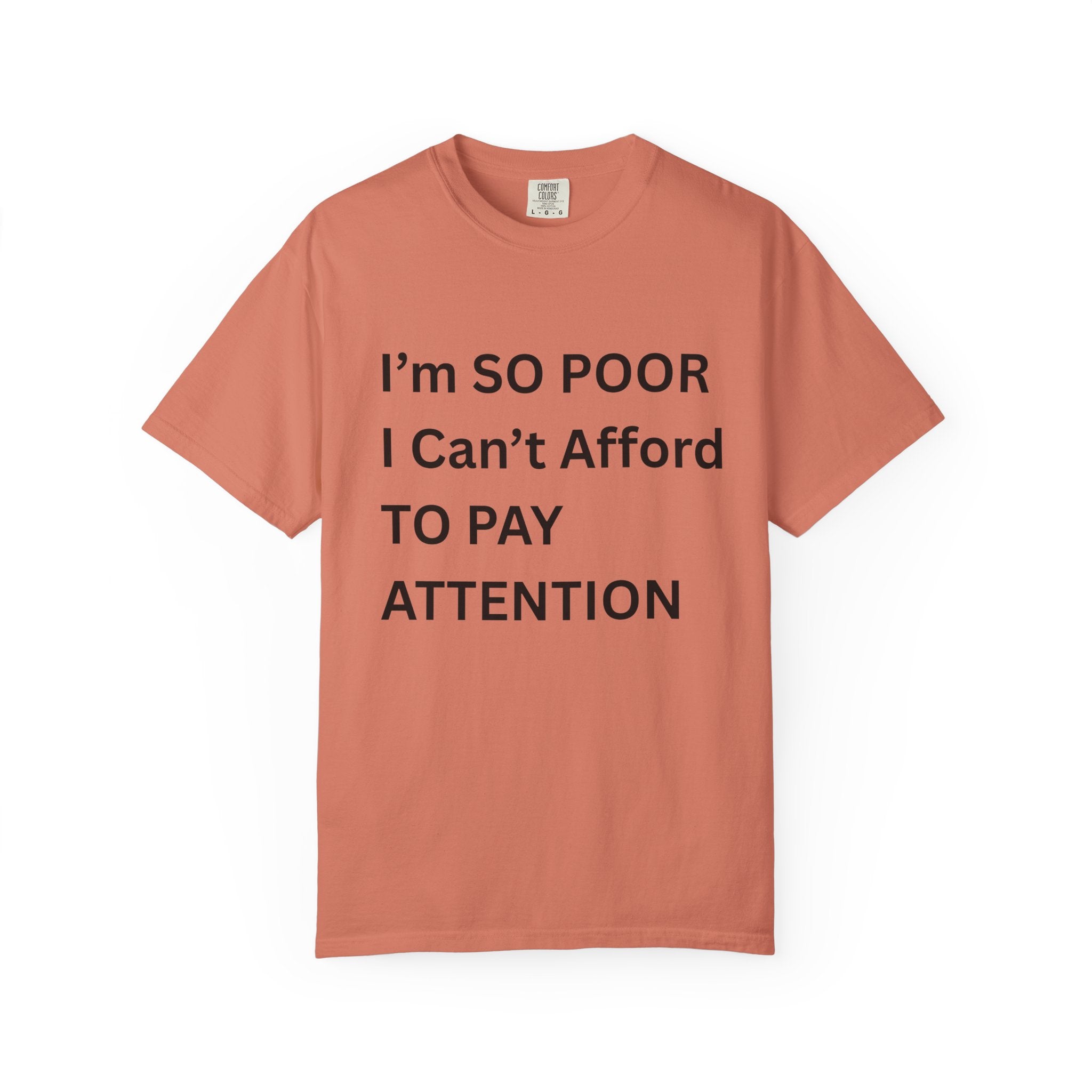 I'm So Poor I Can't Afford To Pay Attention Unisex Garment-Dyed T-shirt