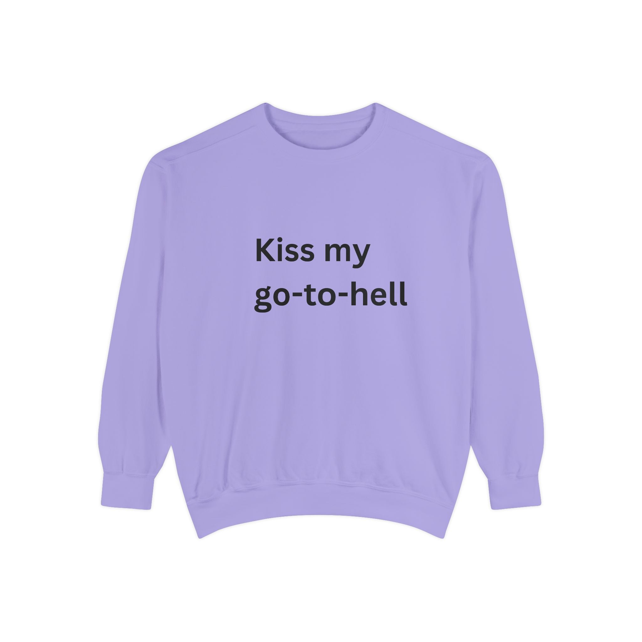 Kiss My Go To Hell Unisex Garment-Dyed Sweatshirt