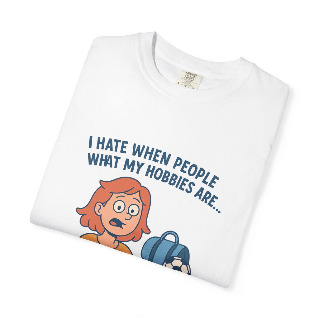 Women;s Funny I Hate When People Ask What My Hobbies Are