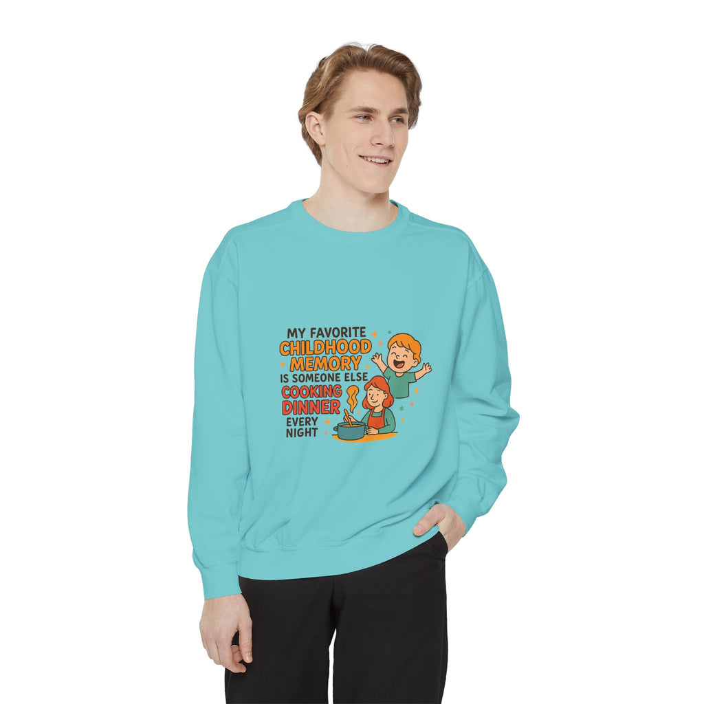 My Favorite Childhood Memory Is Someone Else Cooking Dinner Unisex Garment-Dyed Sweatshirt