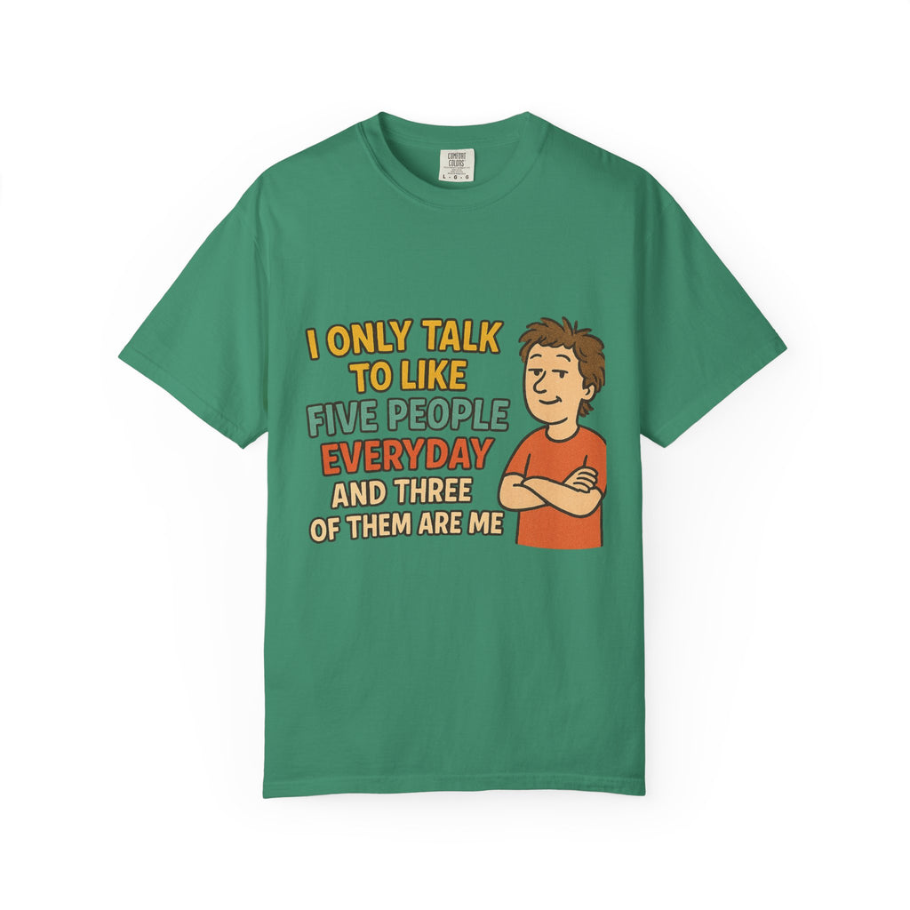 Funny Humor I Only Talk To Like Five People Unisex Garment-Dyed T-shirt
