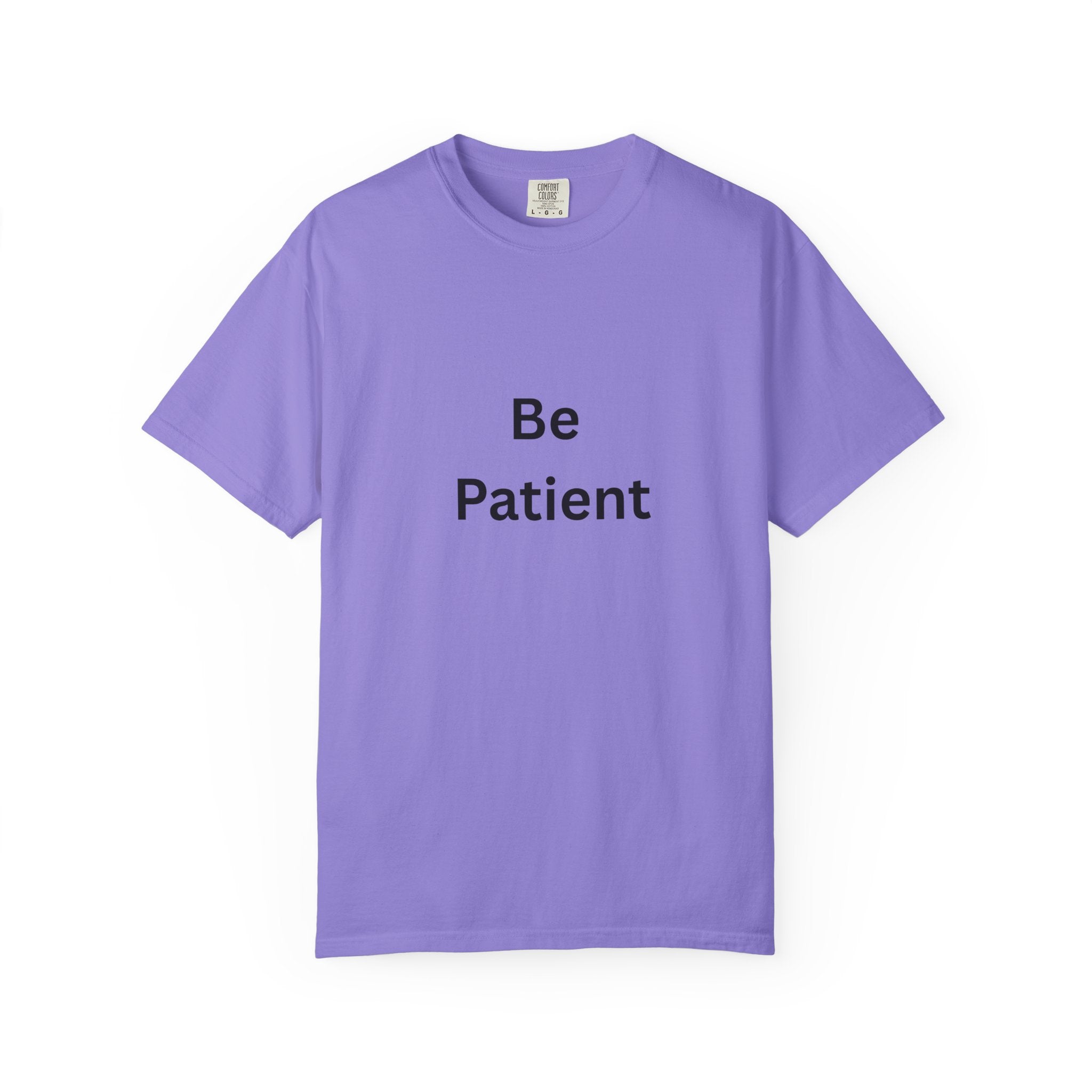 Be Patient Garment-Dyed Unisex T-Shirt, Relaxed Fit Tee, Casual Outfit, Mindfulness Reminder Shirt, Gift for Her or Him, Everyday Wear