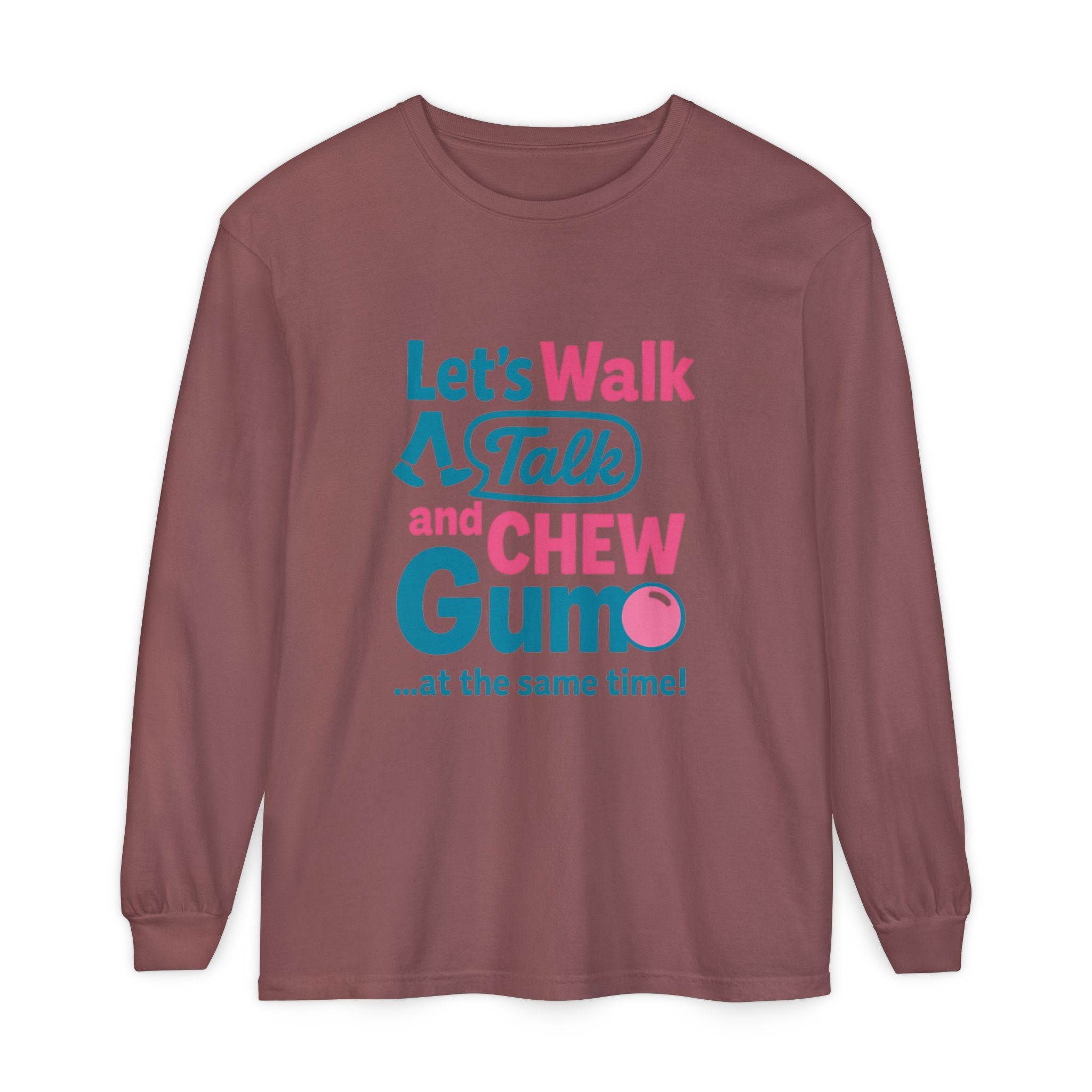 Let's Walk Talk And Chew Gum Funny/ Sarcastic Unisex Garment-dyed Long Sleeve T-Shirt