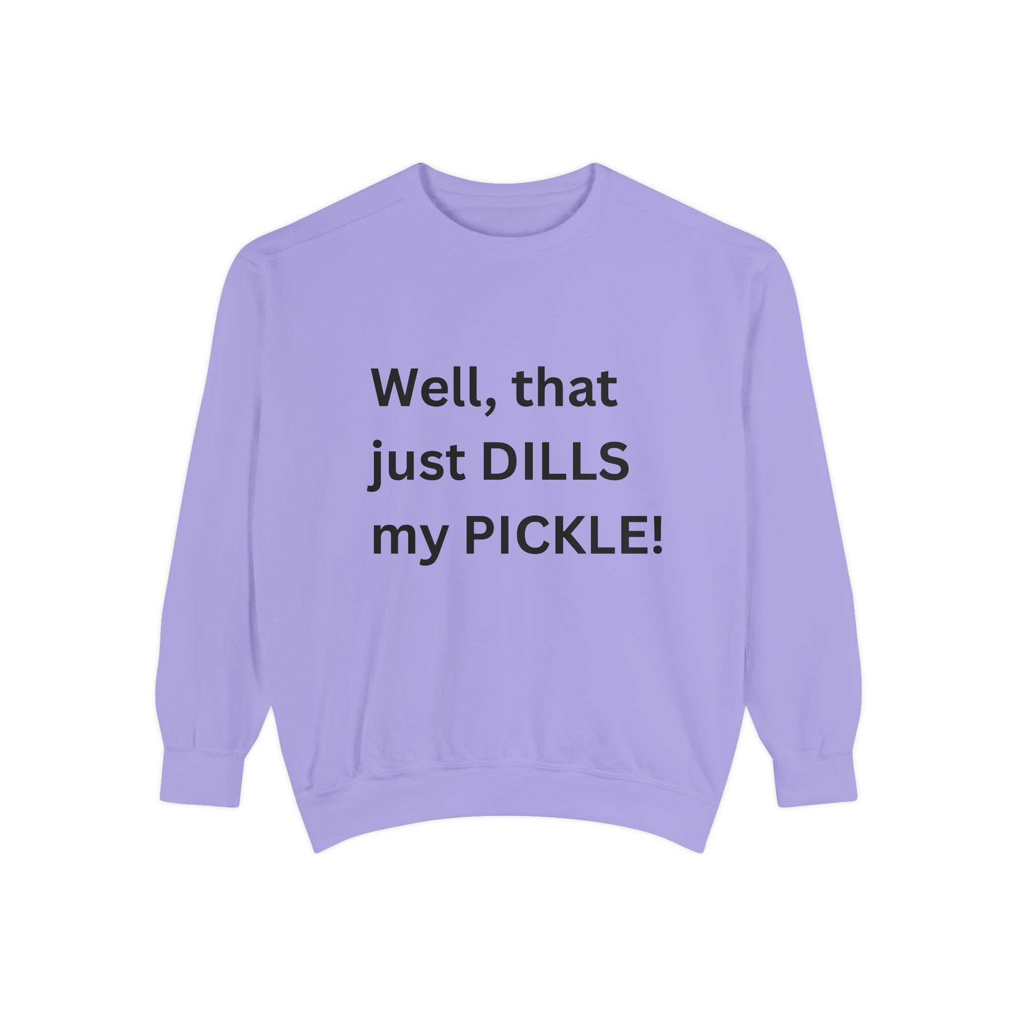 Well That Just Dills My Pickle Funny Unisex Garment-Dyed Sweatshirt