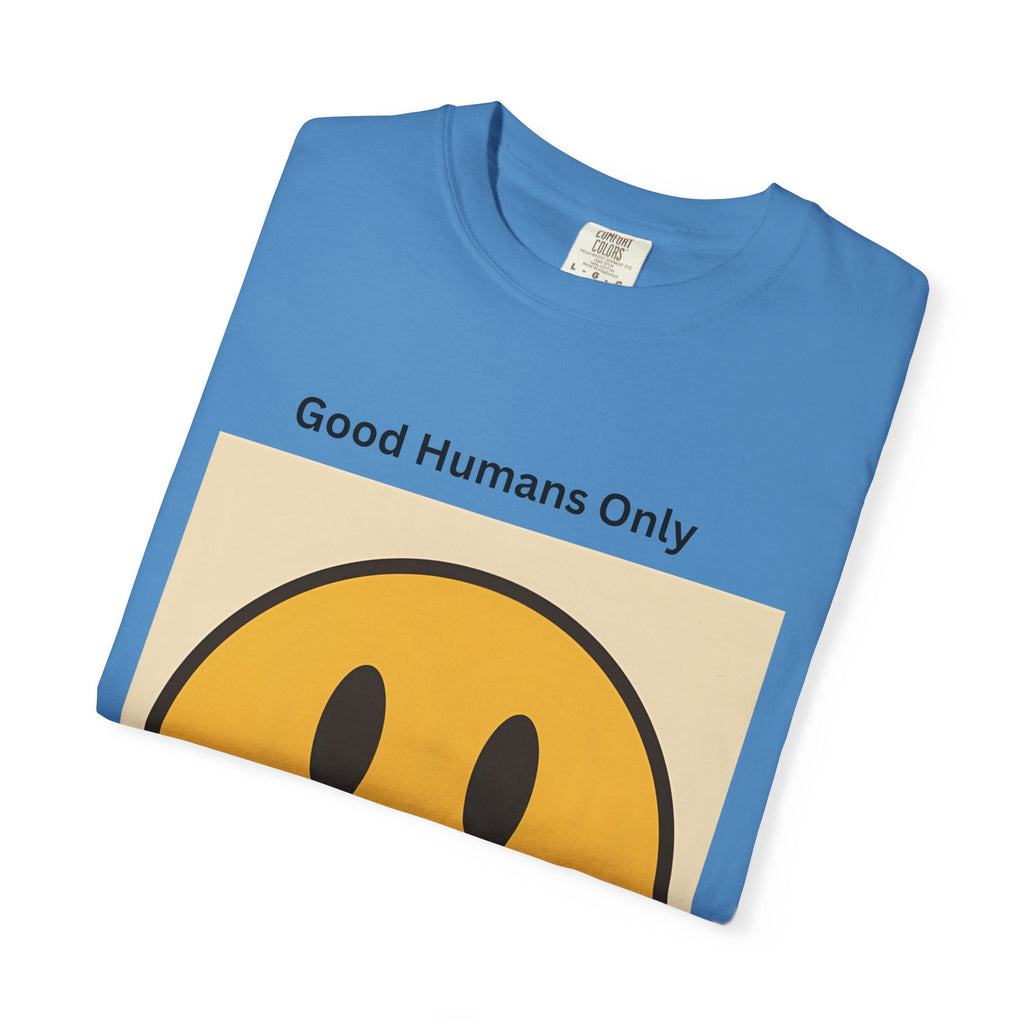 Smiley Face Good Humans Only T-Shirt, Unisex Garment-Dyed Tee, Positive Vibe Shirt, Casual Everyday Wear, Gift for Friends, Eco-Friendly Apparel