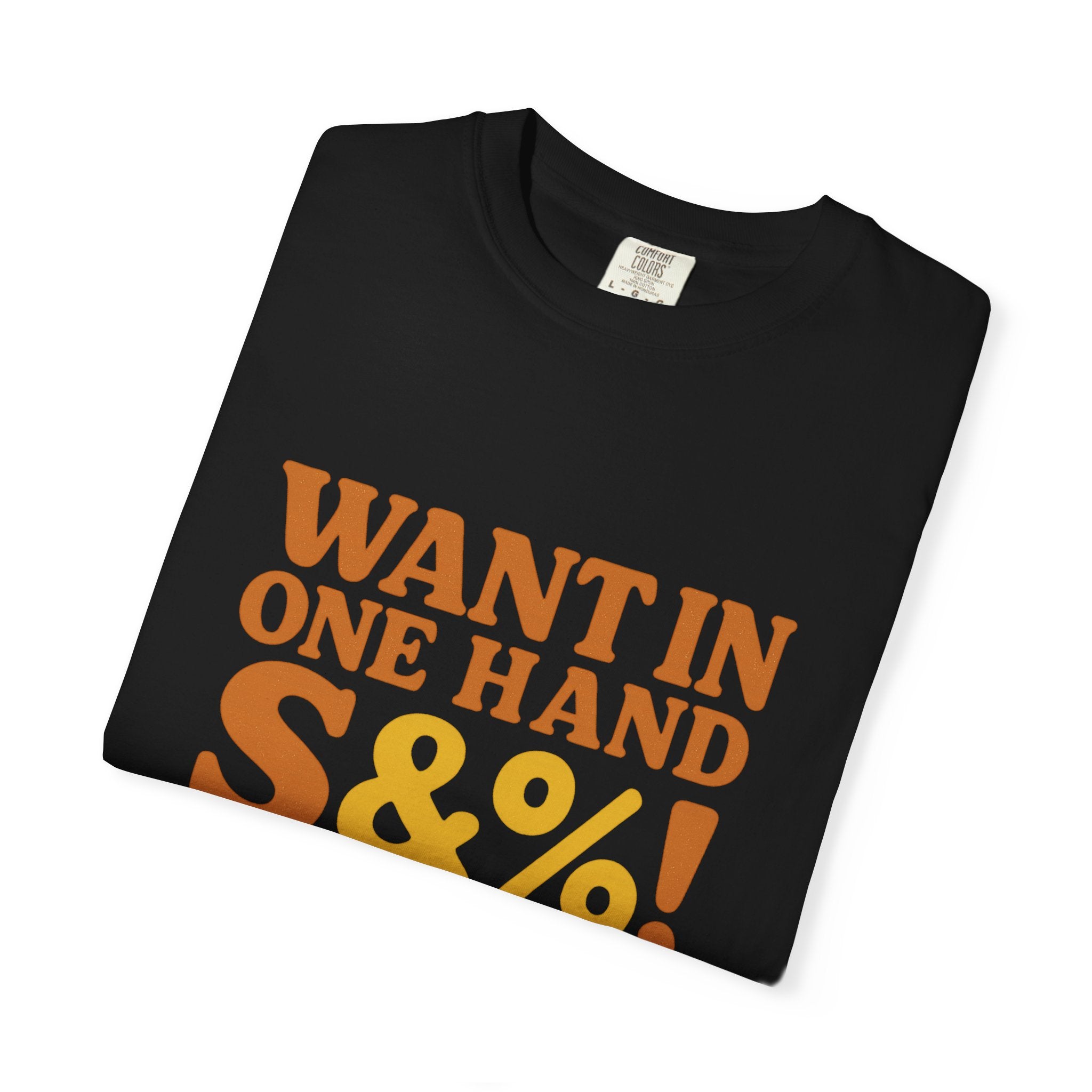 Want In One Hand S&%! In The Other Funny Unisex Garment-Dyed T-shirt