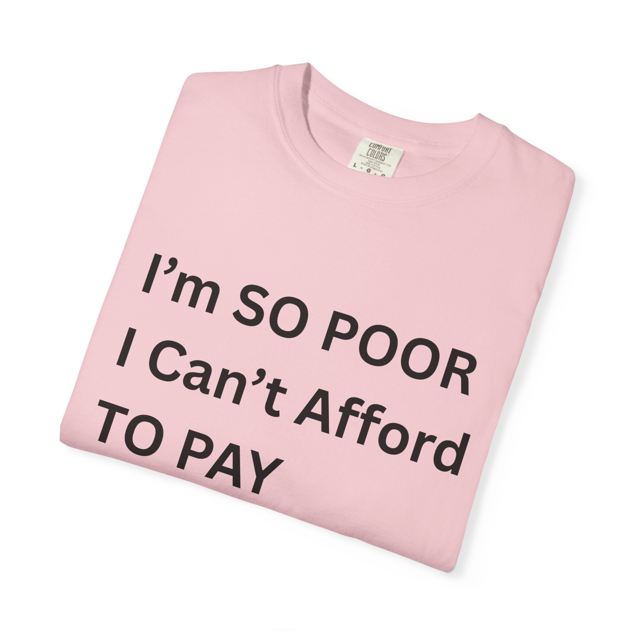 I'm So Poor I Can't Afford To Pay Attention Unisex Garment-Dyed T-shirt