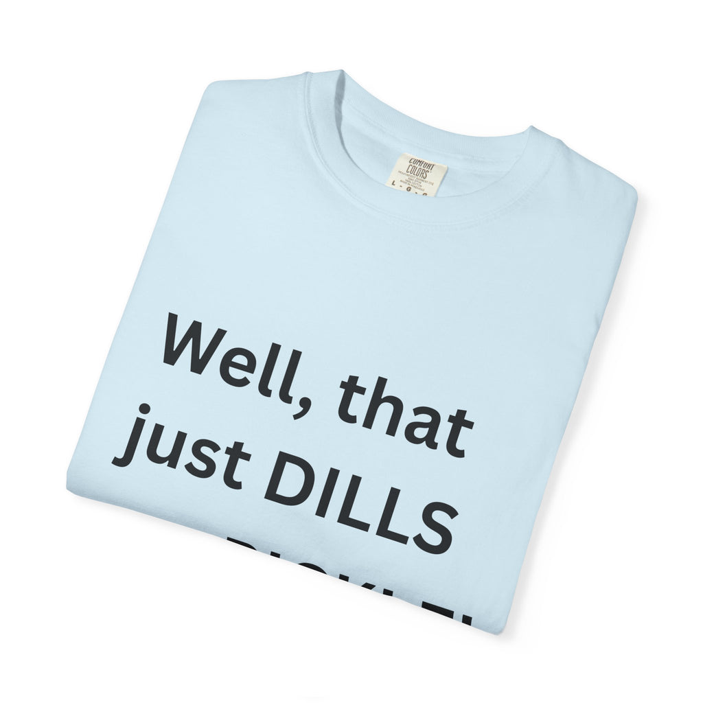 Well That Just Dills My Pickle Funny Unisex Garment-Dyed T-shirt