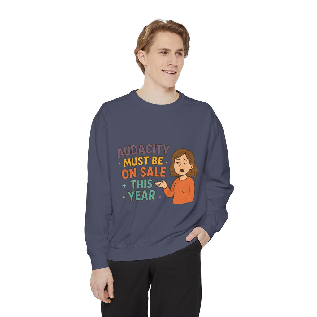 Audacity Must Be On Sale This Year Funny/ Sarcastic Unisex Garment-Dyed Sweatshirt
