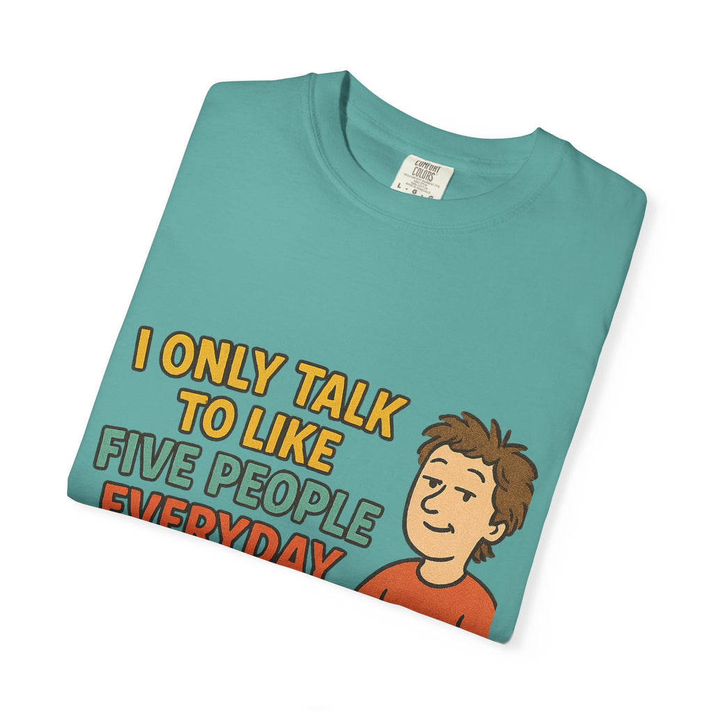 Funny Humor I Only Talk To Like Five People Unisex Garment-Dyed T-shirt