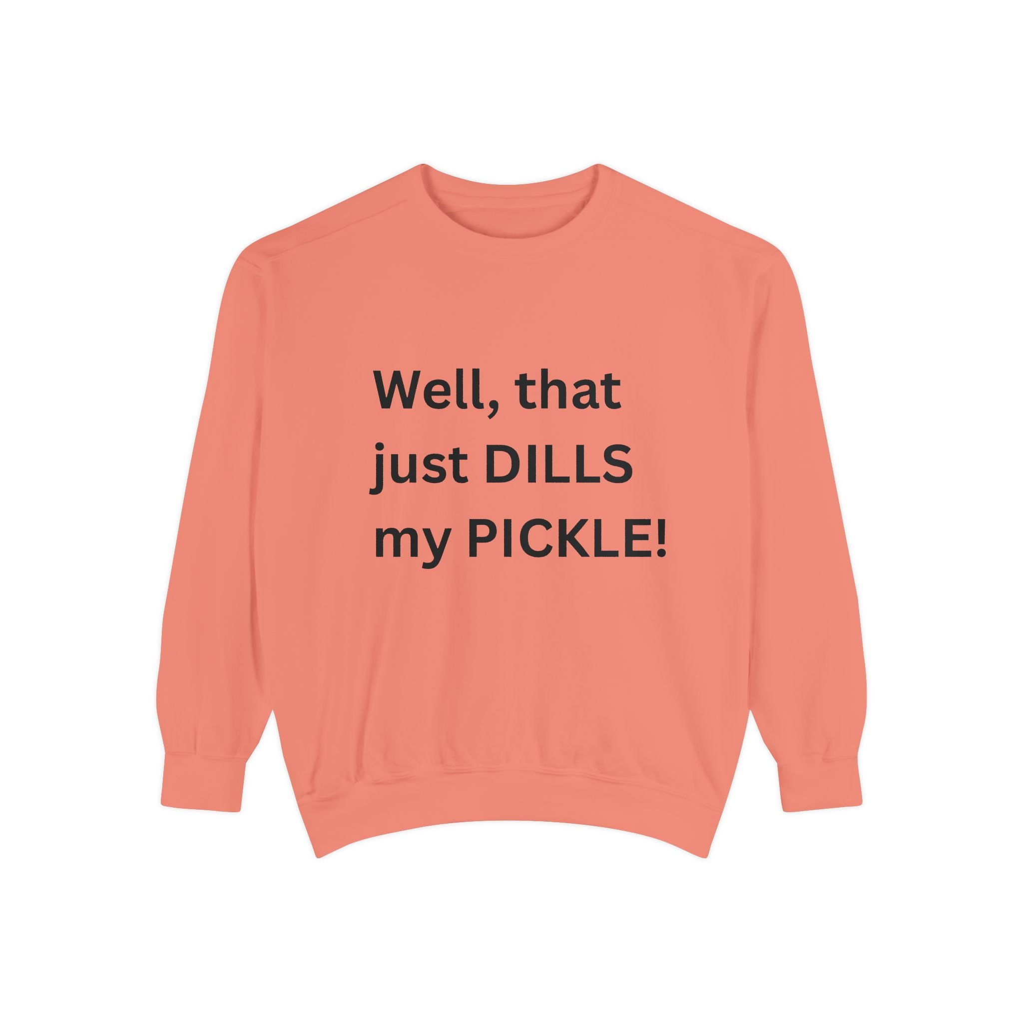 Well That Just Dills My Pickle Funny Unisex Garment-Dyed Sweatshirt
