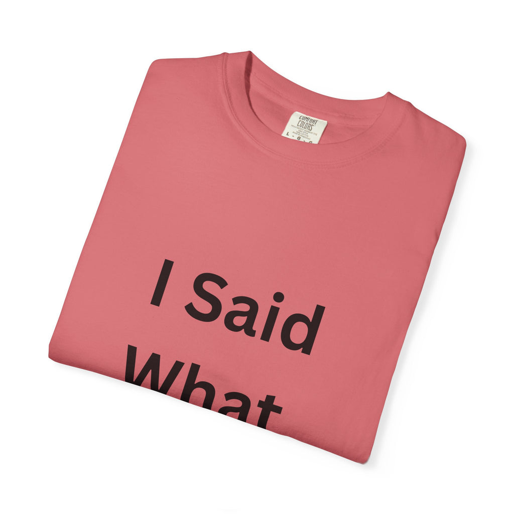 I Said What I Said Unisex Garment-Dyed T-shirt