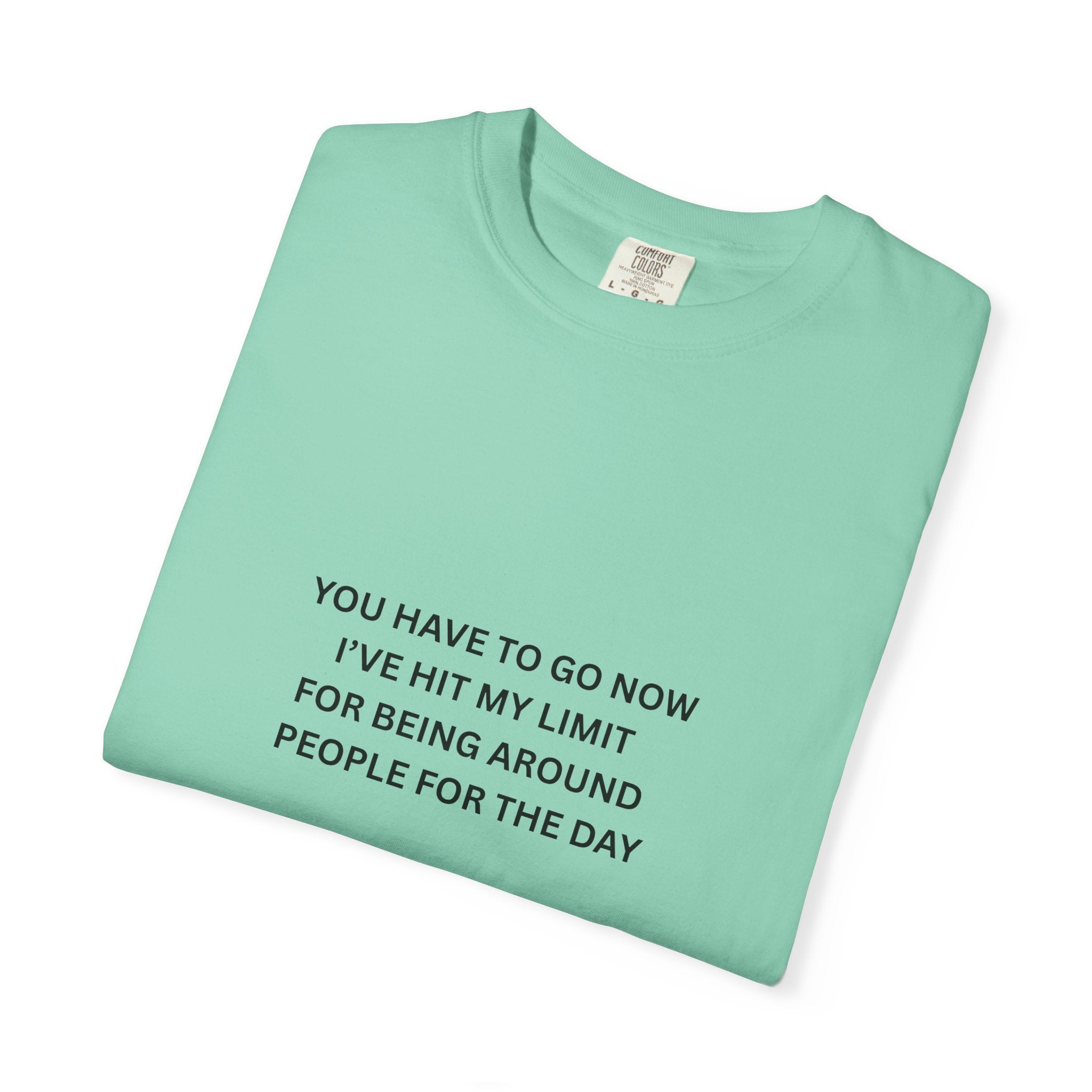 You Have To Go Now I've Hit My Limit For Being Around People For The Day Unisex Garment-Dyed T-shirt