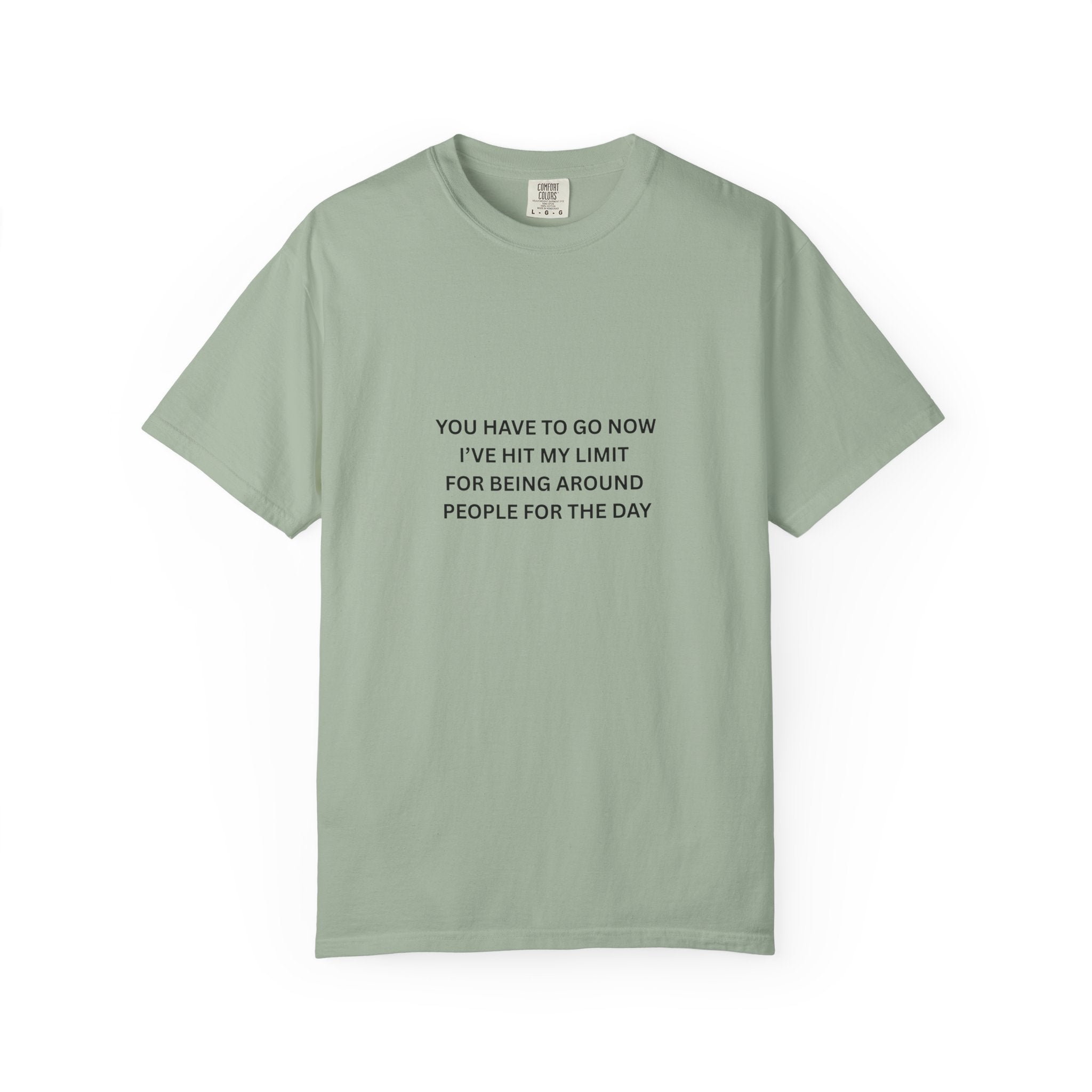 You Have To Go Now I've Hit My Limit For Being Around People For The Day Unisex Garment-Dyed T-shirt