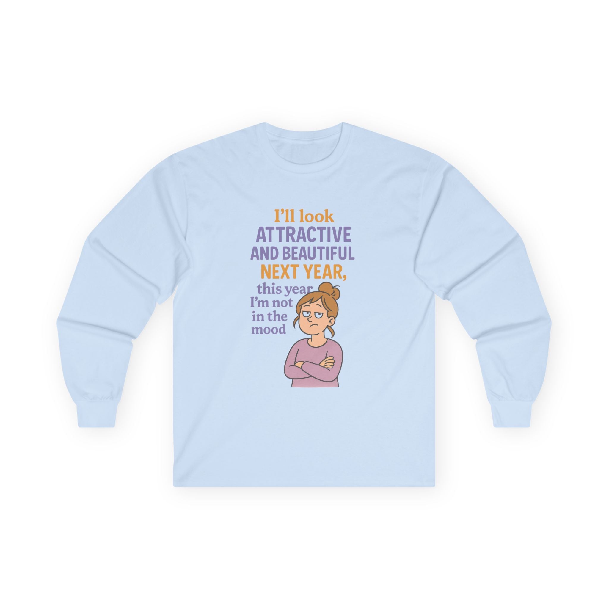 I'll Look Attractive And Beautiful Next Year Funny Unisex Ultra Cotton Long Sleeve Tee