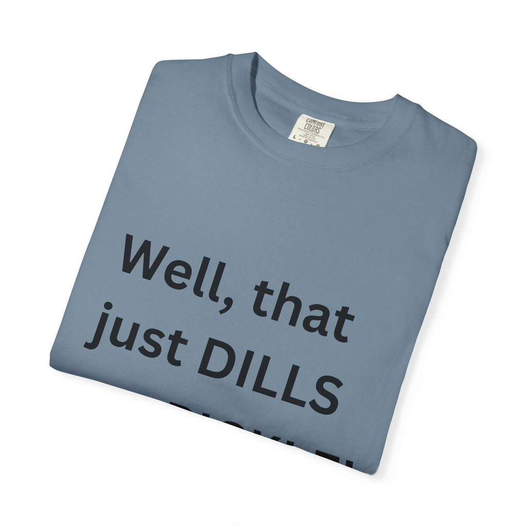 Well That Just Dills My Pickle Funny Unisex Garment-Dyed T-shirt