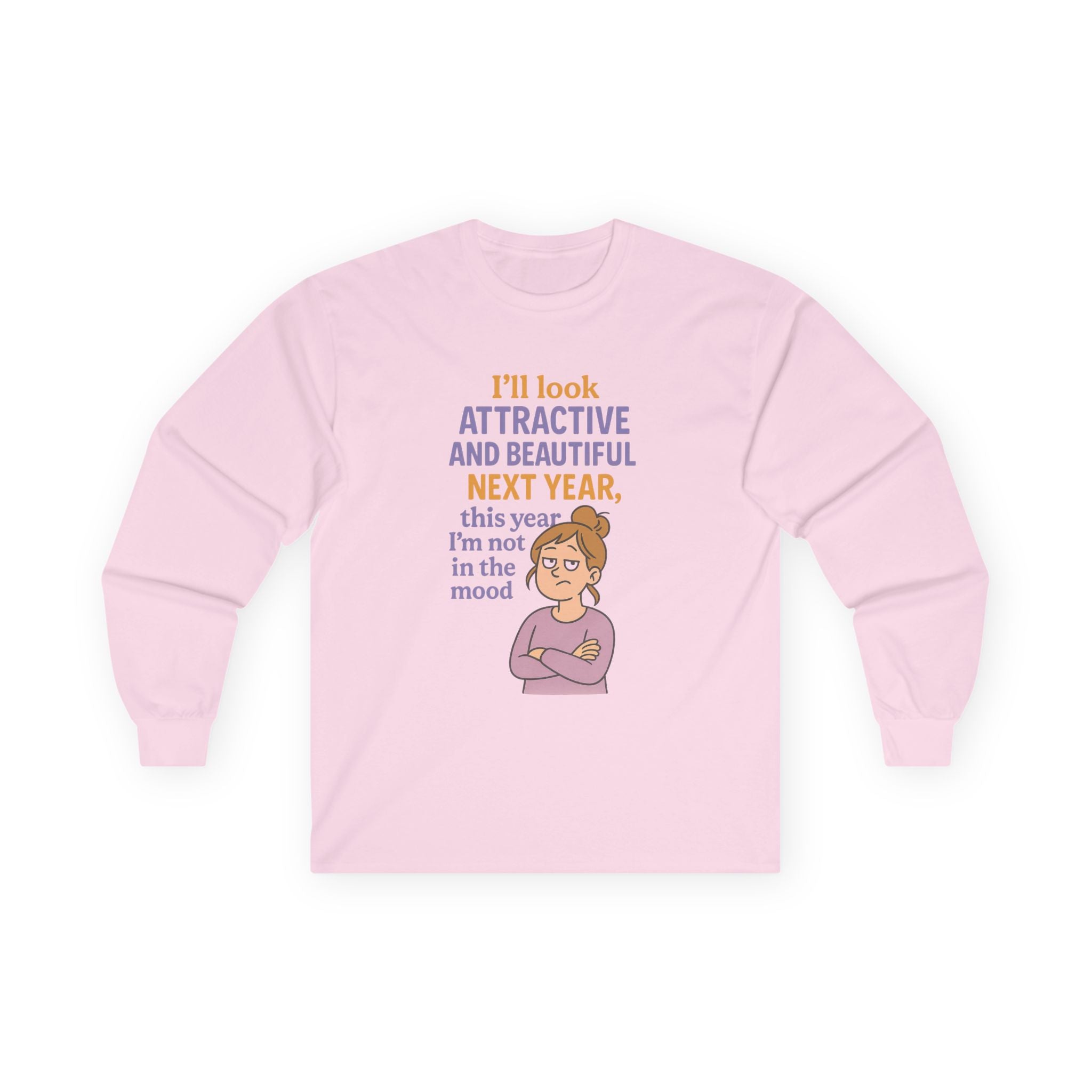 I'll Look Attractive And Beautiful Next Year Funny Unisex Ultra Cotton Long Sleeve Tee