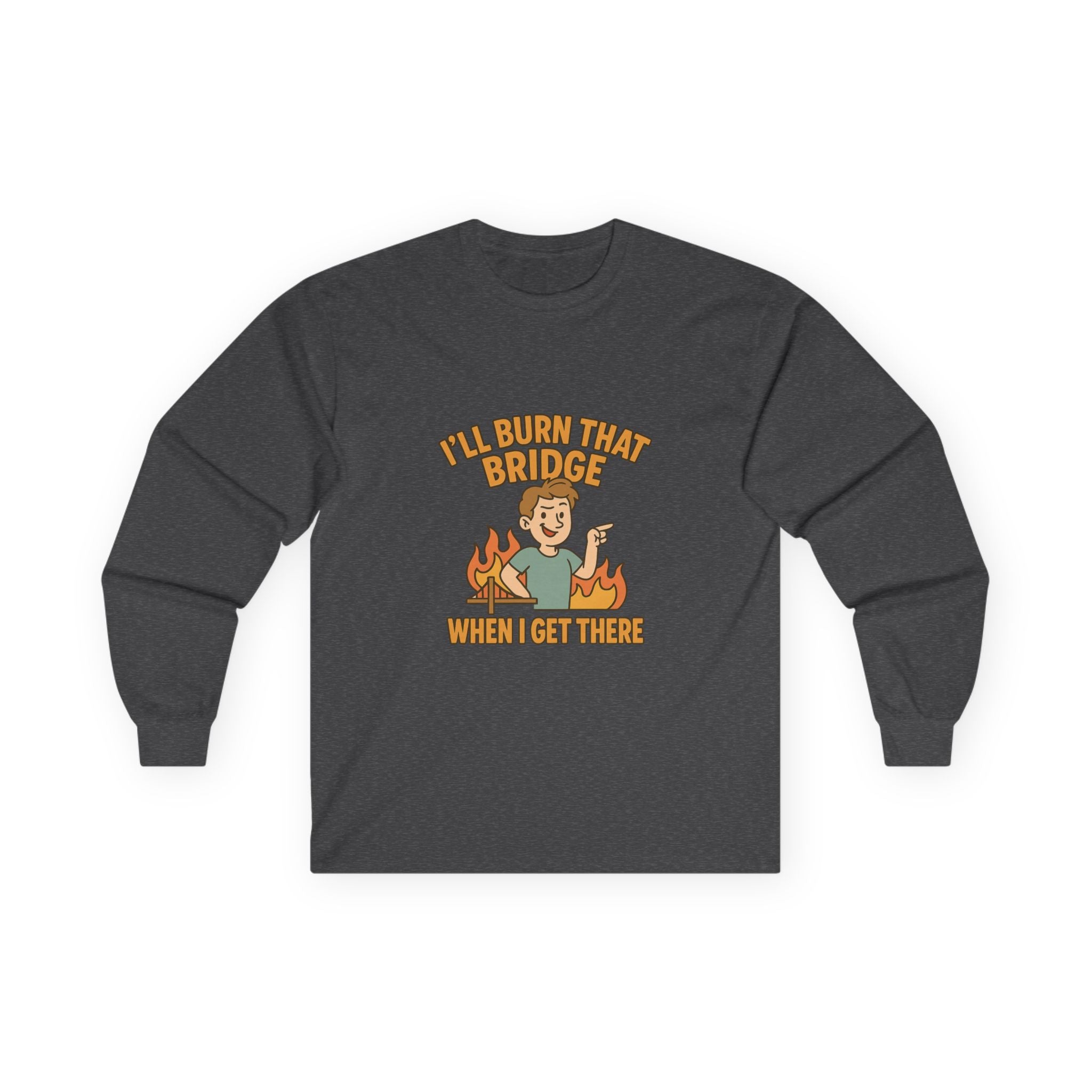 I'll Burn That Bridge When I Get There Funny Unisex Ultra Cotton Long Sleeve Tee
