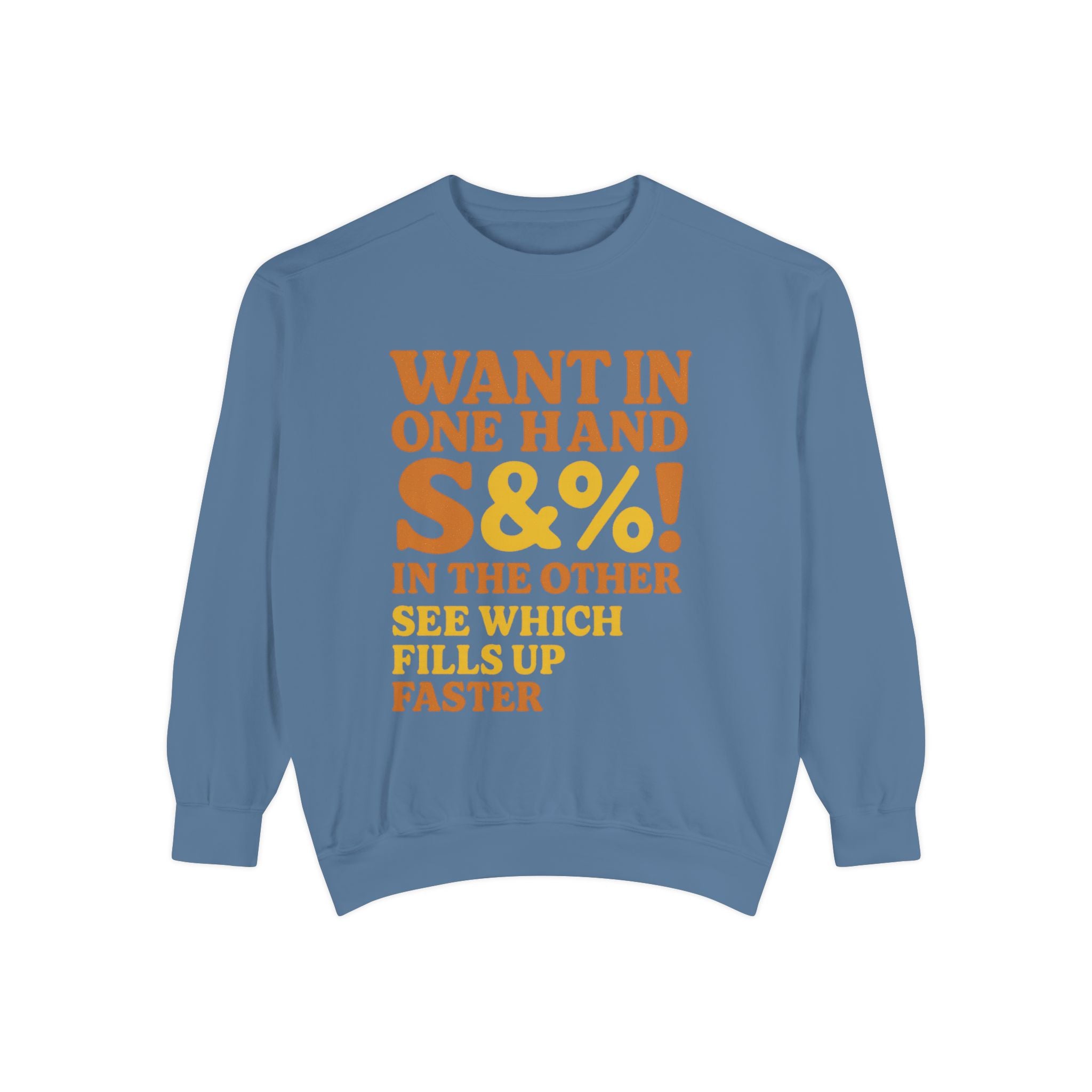 Want In One Hand S&%! In The Other Funny Unisex Garment-Dyed Sweatshirt