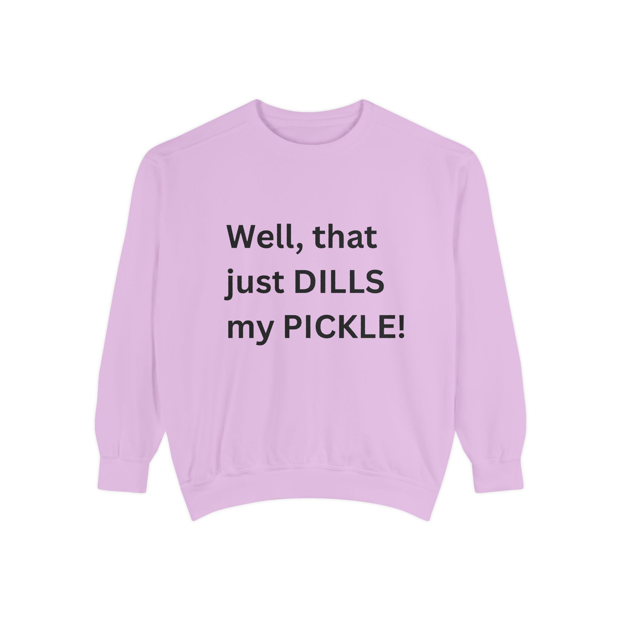Well That Just Dills My Pickle Funny Unisex Garment-Dyed Sweatshirt