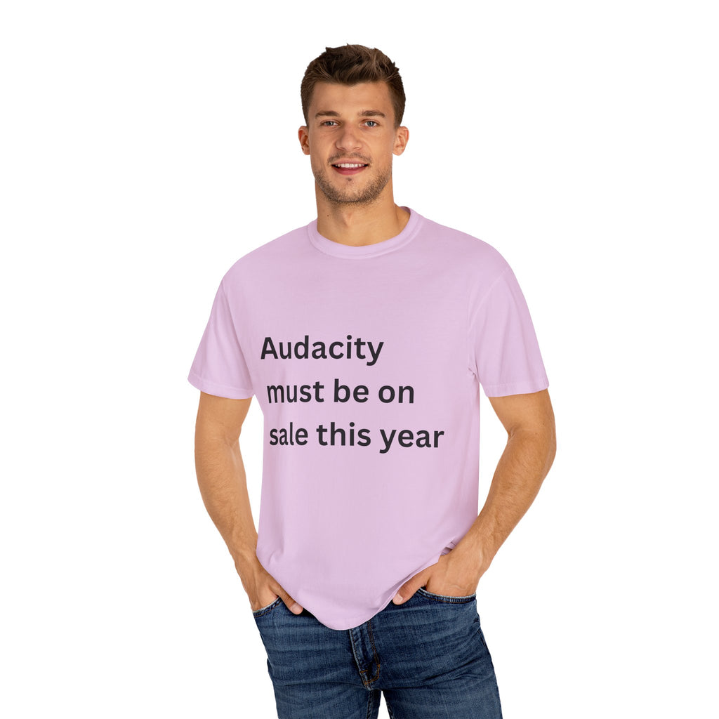 Audacity Must Be On Sale This Year Funny Unisex Garment-Dyed T-shirt