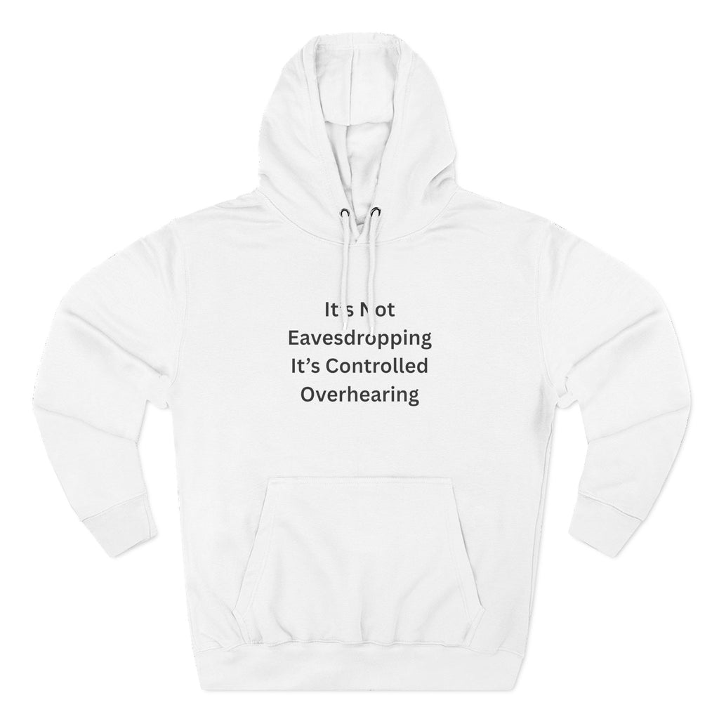 It's Not Eavesdropping, It's Controlled Overhearing Funny Three-Panel Fleece Hoodie