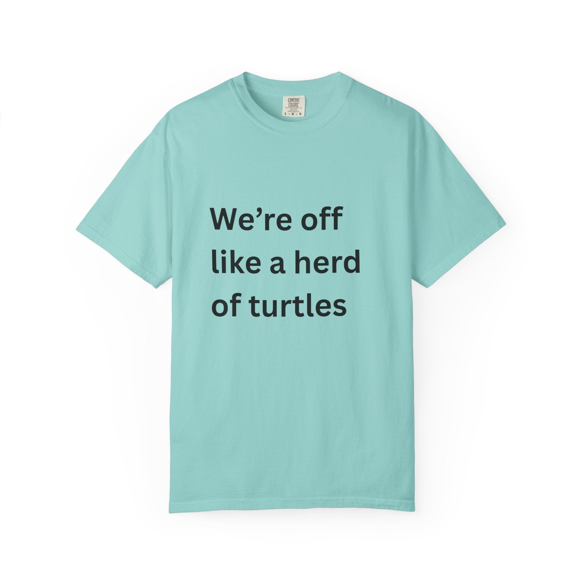Humorous Unisex Garment-Dyed T-Shirt - 'We're Off Like a Herd of Turtles' - Quirky Gift, Casual Wear, Funny Quote Tee, Summer Apparel