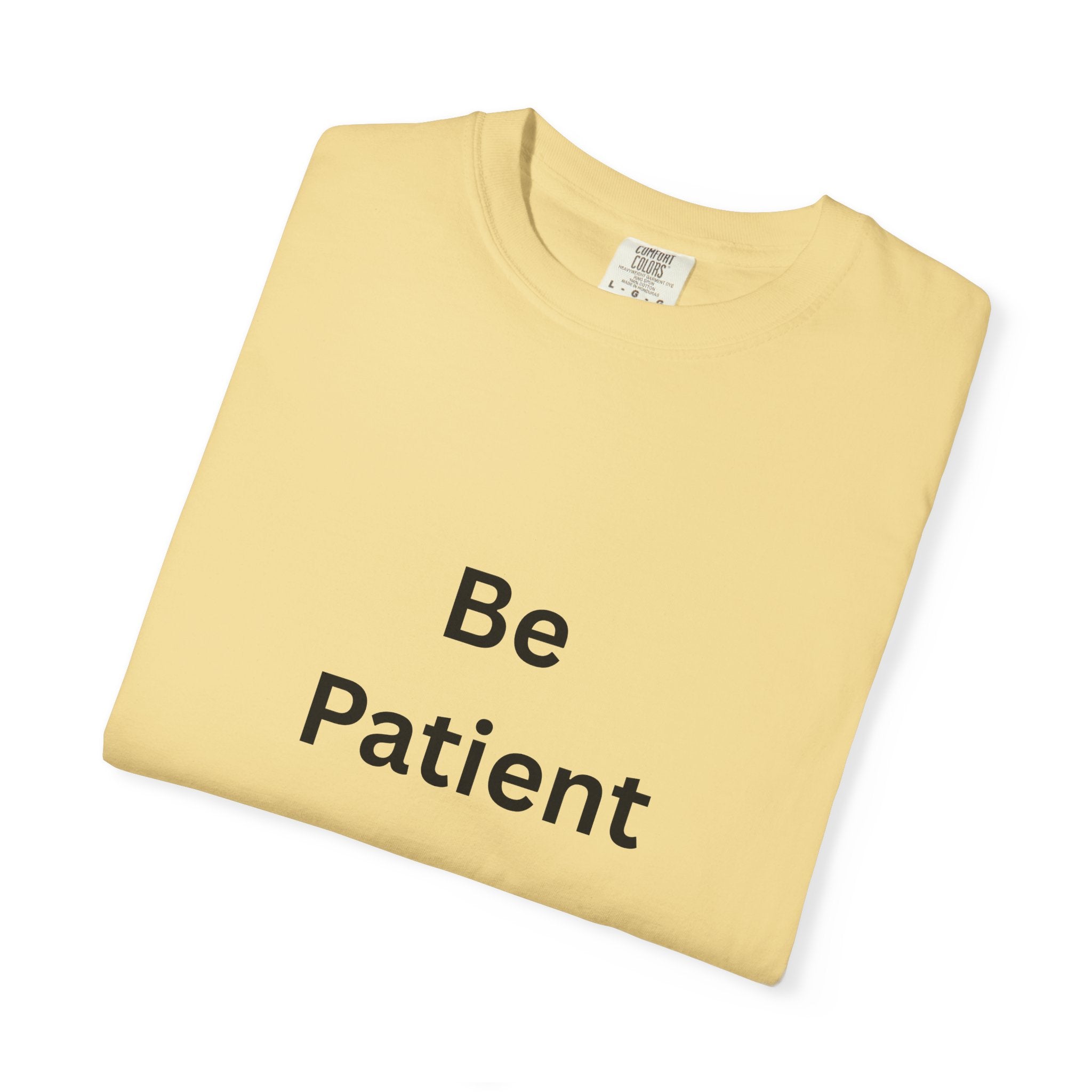 Be Patient Unisex T-Shirt - Motivational Shirt, Casual Wear, Gift for Friends, Birthday Gift, Self-Care Reminder