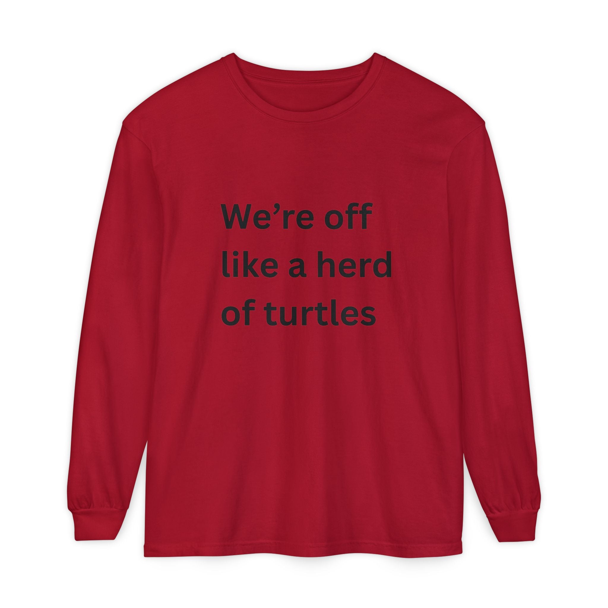 We're Off Like A Herd Of Turtles Funny/ Sarcastic Unisex Garment-dyed Long Sleeve T-Shirt