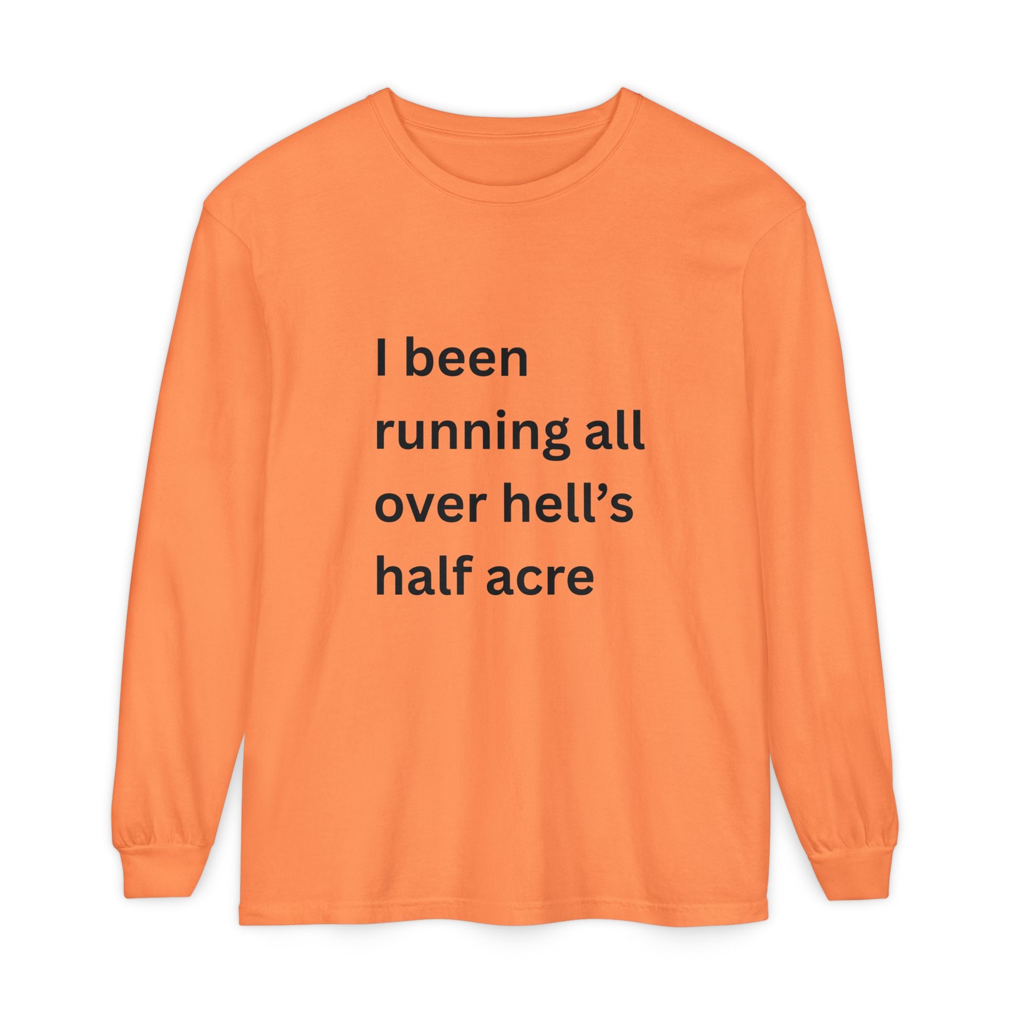 I Been Running All Over Hell's Half Acre Funny Unisex Garment-dyed Long Sleeve T-Shirt