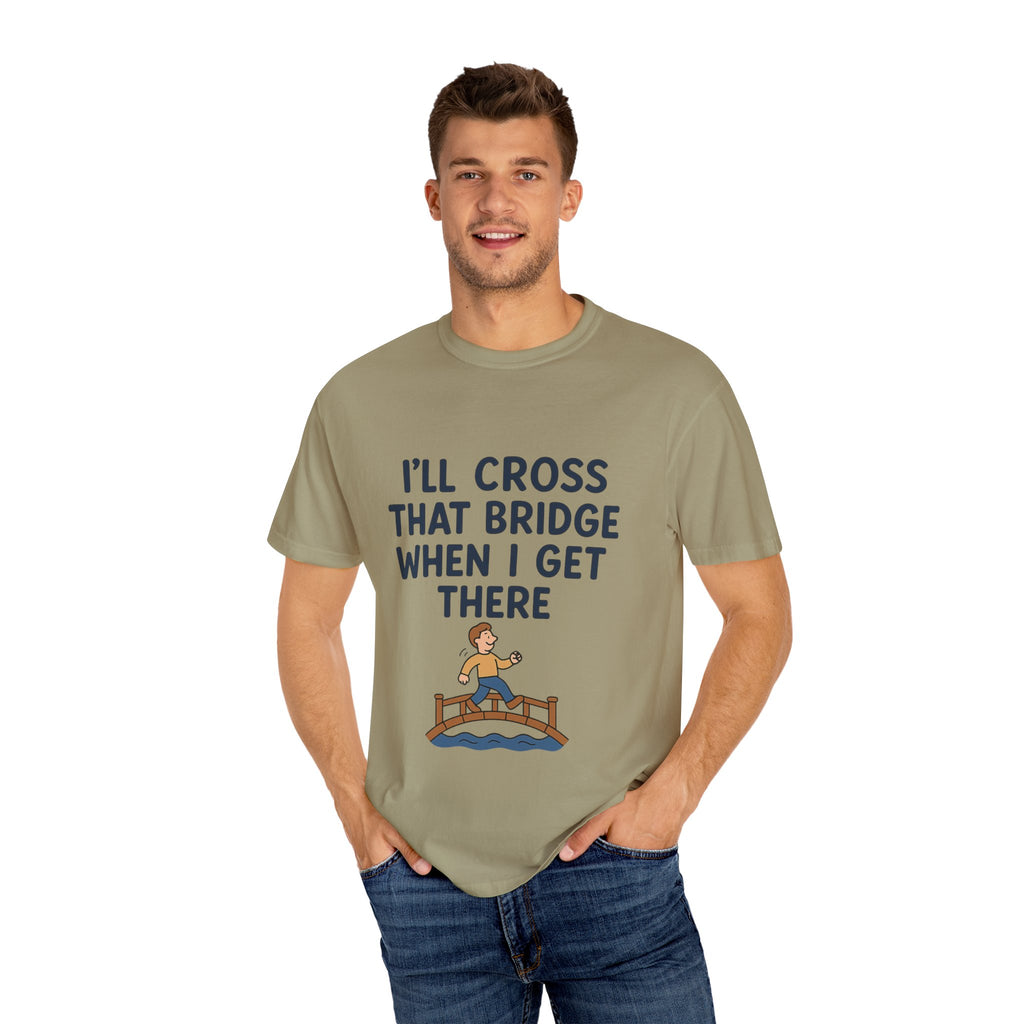 Inspirational Quote T-Shirt - "I'll Cross That Bridge When I Get There"