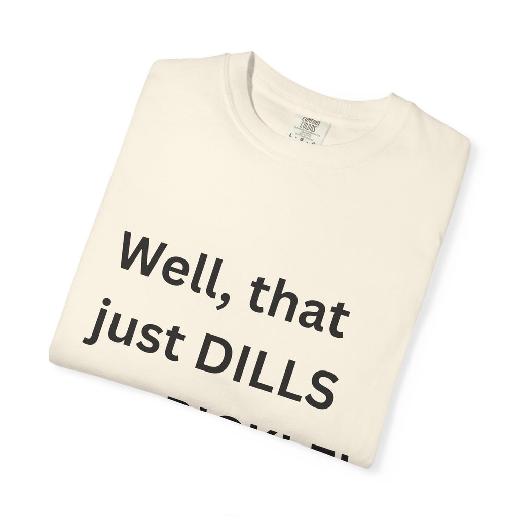 Well That Just Dills My Pickle Funny Unisex Garment-Dyed T-shirt