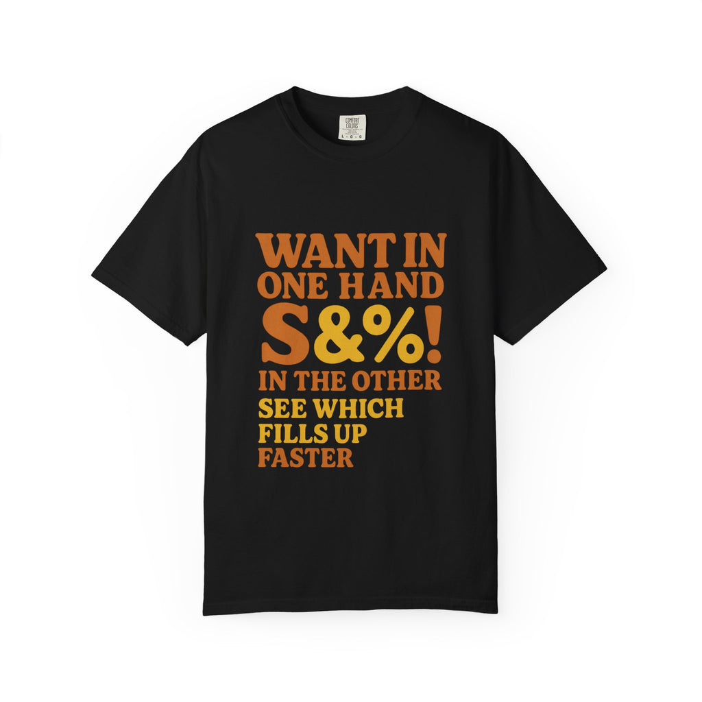 Want In One Hand S&%! In The Other Funny Unisex Garment-Dyed T-shirt