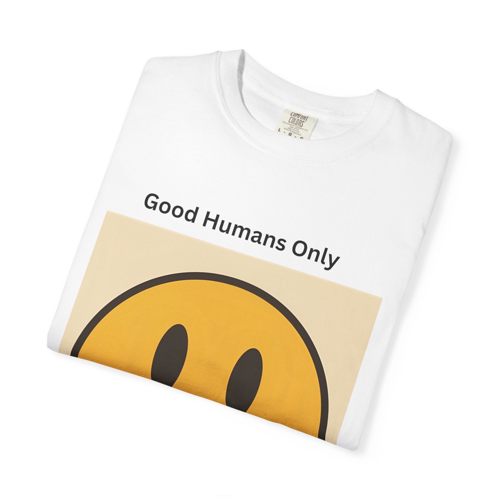 Smiley Face Good Humans Only T-Shirt, Unisex Garment-Dyed Tee, Positive Vibe Shirt, Casual Everyday Wear, Gift for Friends, Eco-Friendly Apparel