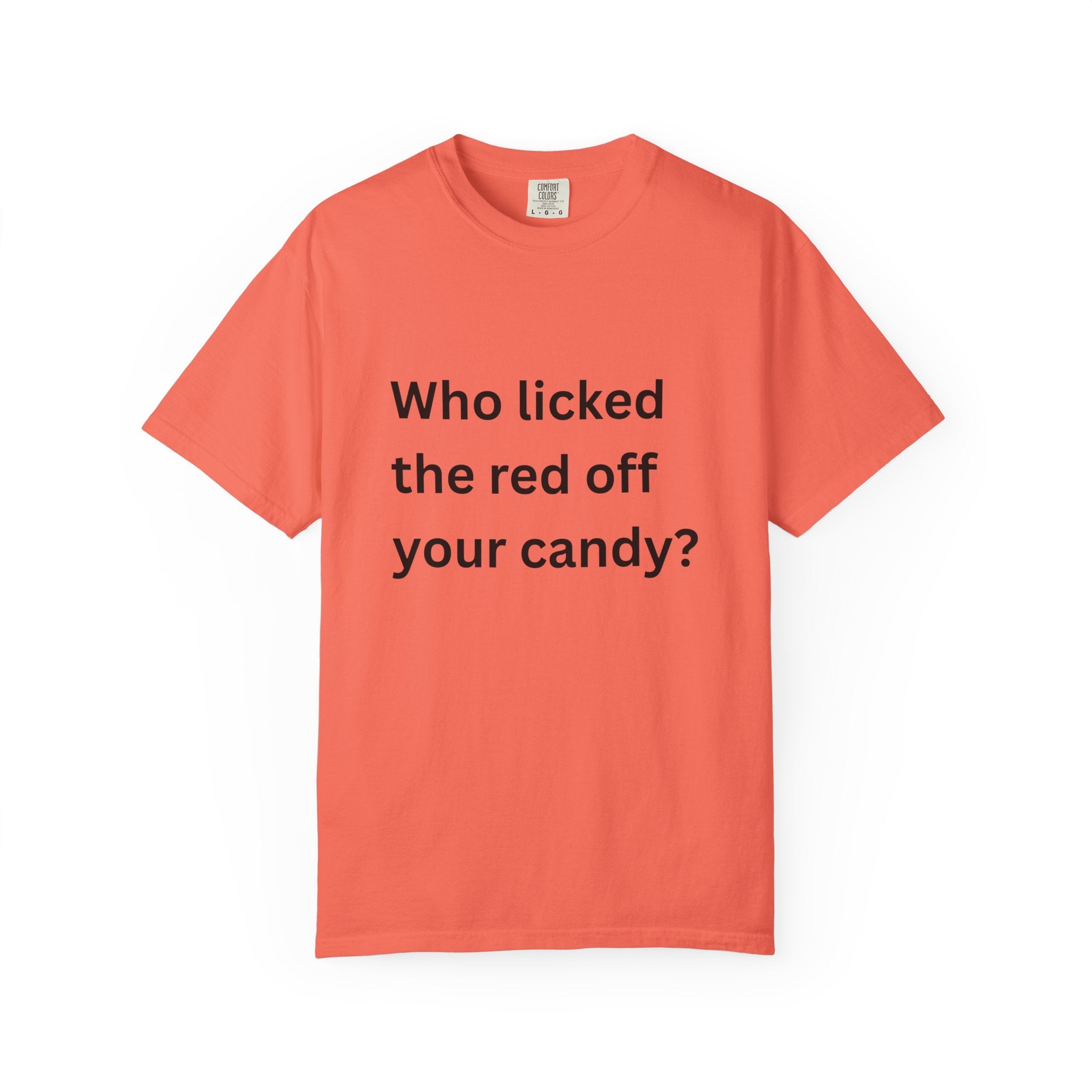 Who Licked The Red Off Your Candy Funny/ Sarcastic Unisex Garment-Dyed T-shirt